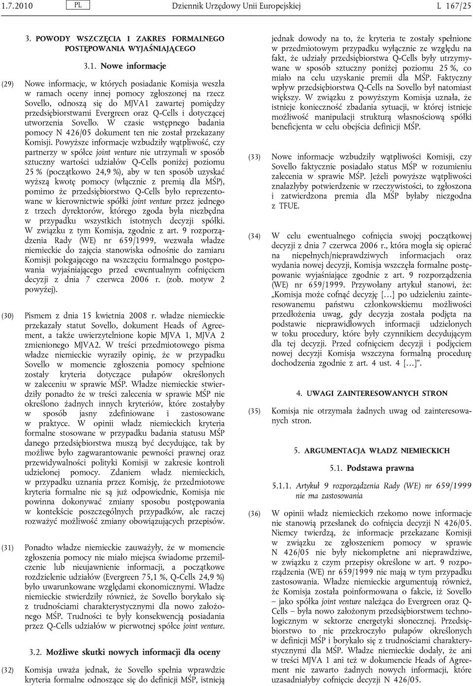W czasie wstępnego badania pomocy N 426/05 dokument ten nie został przekazany Komisji.