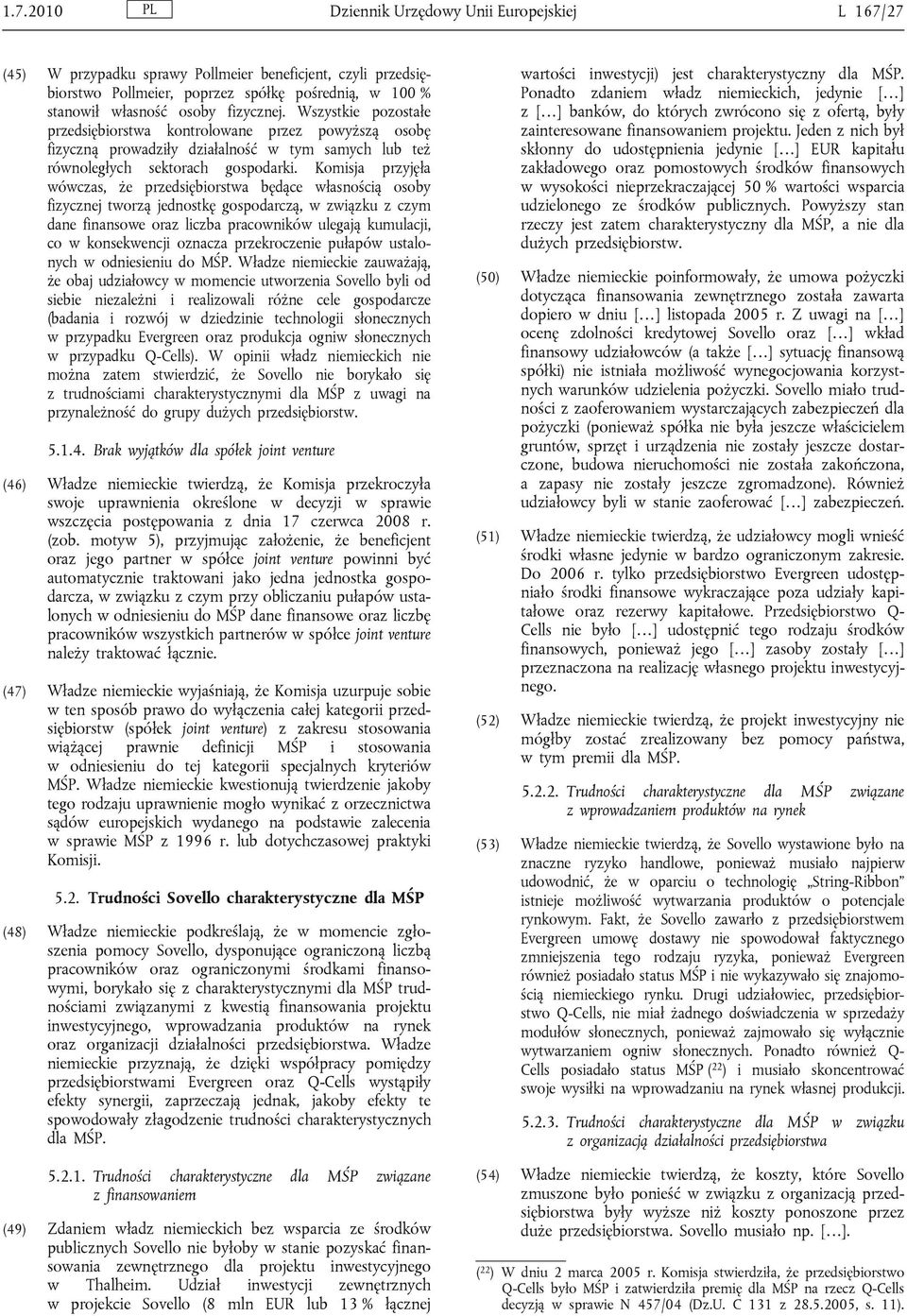 Komisja przyjęła wówczas, że przedsiębiorstwa będące własnością osoby fizycznej tworzą jednostkę gospodarczą, w związku z czym dane finansowe oraz liczba pracowników ulegają kumulacji, co w