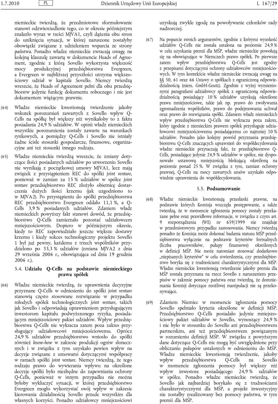 Ponadto władze niemieckie zwracają uwagę na kolejną klauzulę zawartą w dokumencie Heads of Agreement, zgodnie z którą Sovello wykorzysta większość mocy produkcyjnej przedsiębiorstwa Evergreen, a