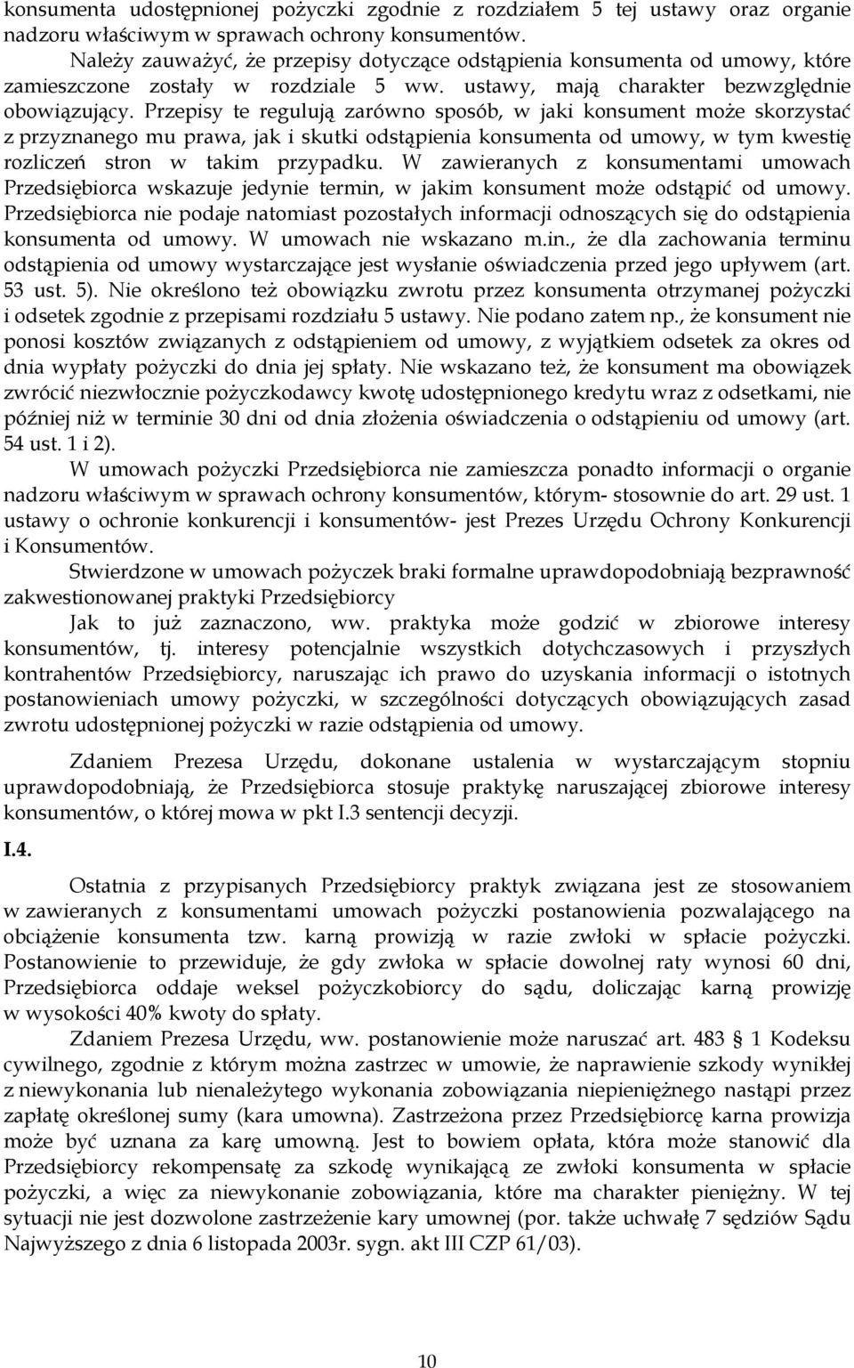 Przepisy te regulują zarówno sposób, w jaki konsument moŝe skorzystać z przyznanego mu prawa, jak i skutki odstąpienia konsumenta od umowy, w tym kwestię rozliczeń stron w takim przypadku.