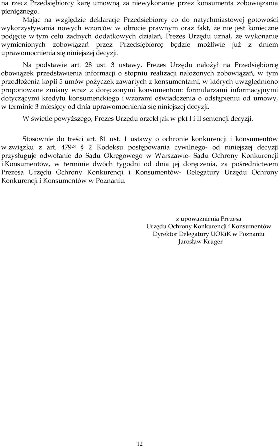 działań, Prezes Urzędu uznał, Ŝe wykonanie wymienionych zobowiązań przez Przedsiębiorcę będzie moŝliwie juŝ z dniem uprawomocnienia się niniejszej decyzji. Na podstawie art. 28 ust.