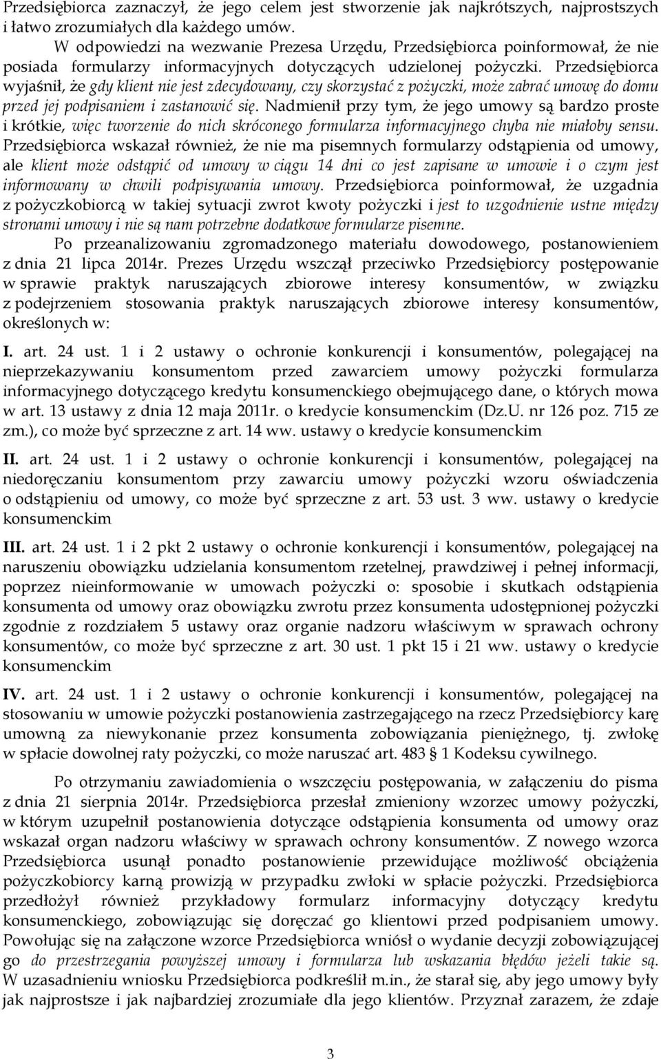Przedsiębiorca wyjaśnił, Ŝe gdy klient nie jest zdecydowany, czy skorzystać z poŝyczki, moŝe zabrać umowę do domu przed jej podpisaniem i zastanowić się.