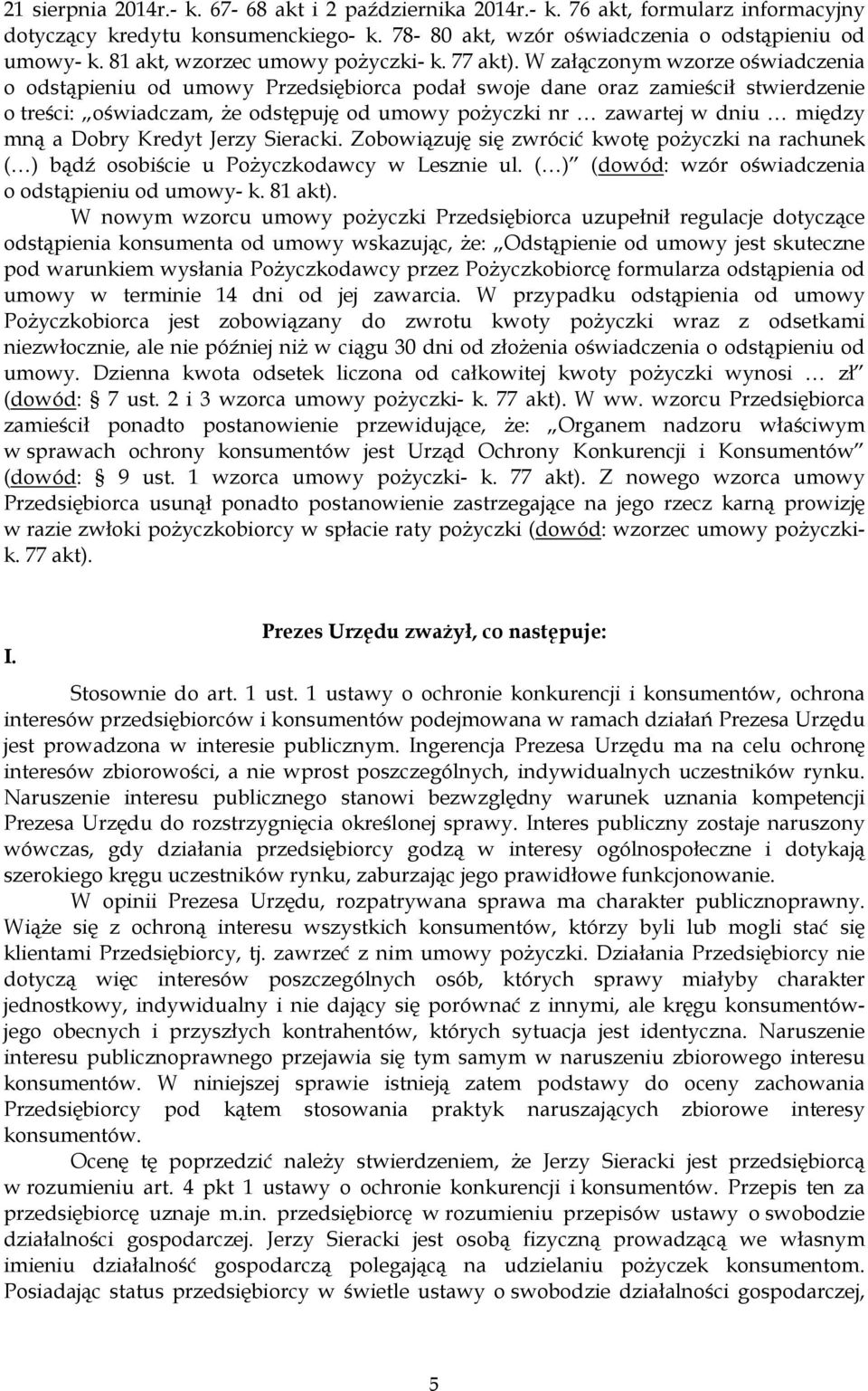 W załączonym wzorze oświadczenia o odstąpieniu od umowy Przedsiębiorca podał swoje dane oraz zamieścił stwierdzenie o treści: oświadczam, Ŝe odstępuję od umowy poŝyczki nr zawartej w dniu między mną