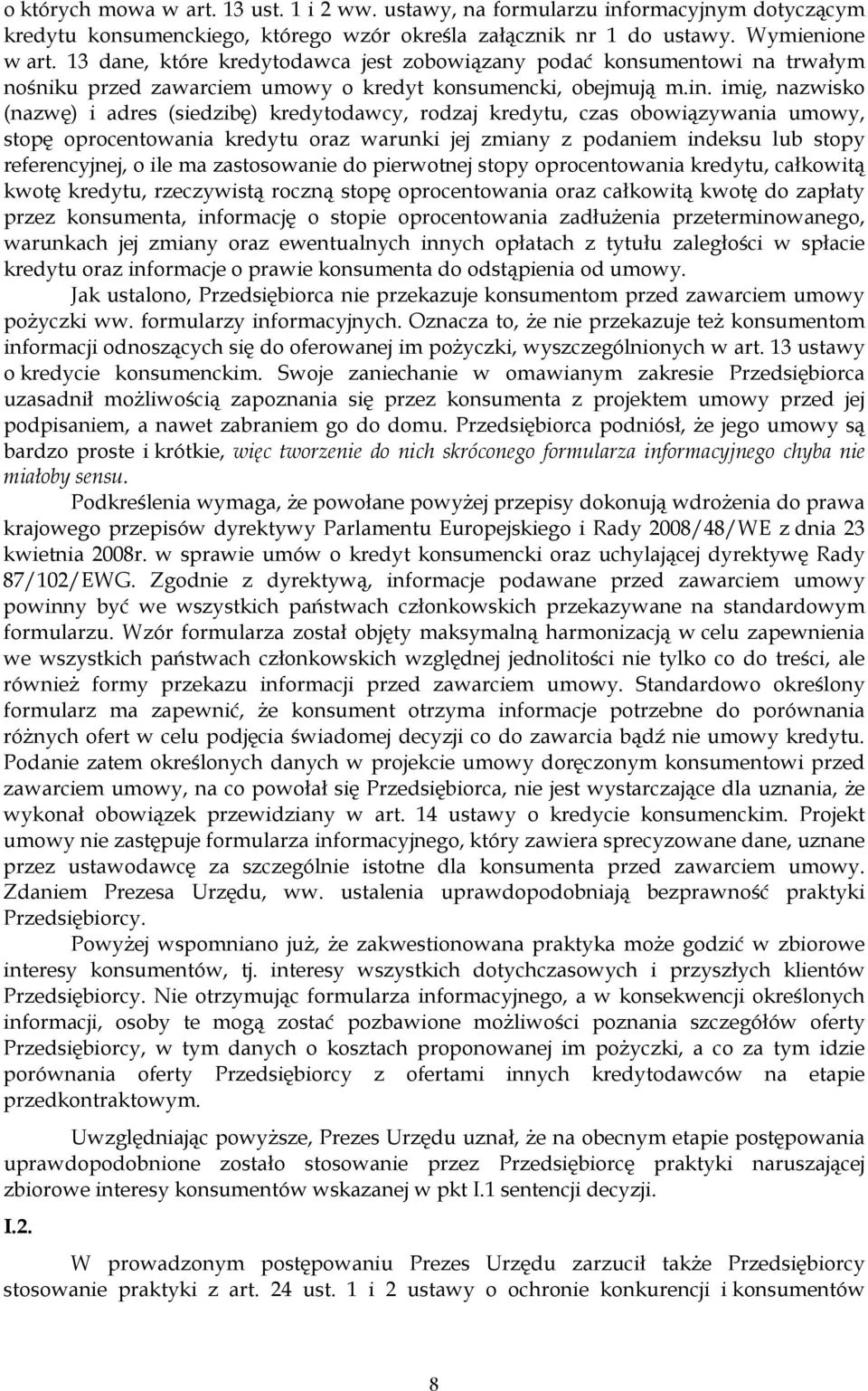 imię, nazwisko (nazwę) i adres (siedzibę) kredytodawcy, rodzaj kredytu, czas obowiązywania umowy, stopę oprocentowania kredytu oraz warunki jej zmiany z podaniem indeksu lub stopy referencyjnej, o