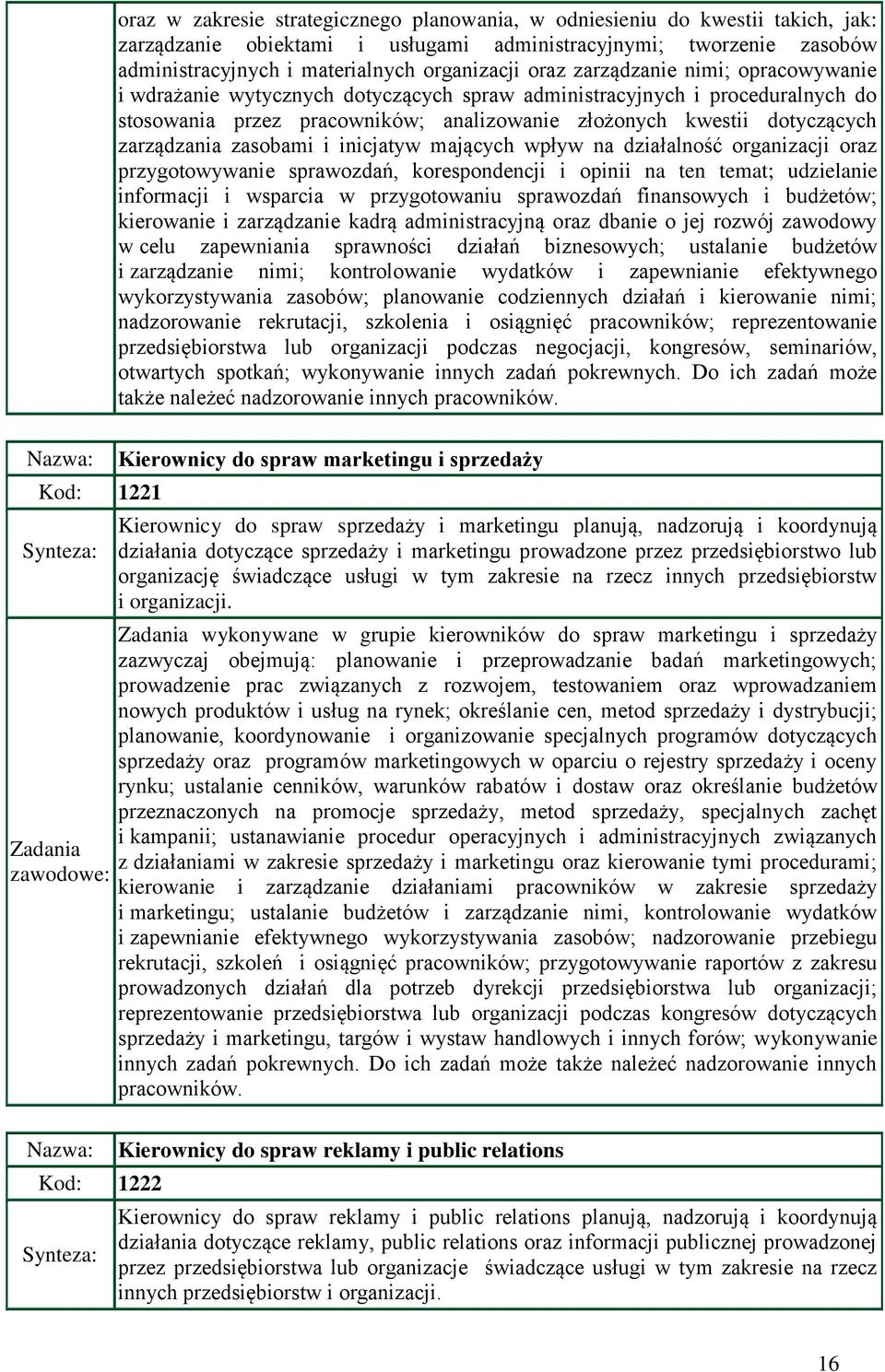 zarządzania zasobami i inicjatyw mających wpływ na działalność organizacji oraz przygotowywanie sprawozdań, korespondencji i opinii na ten temat; udzielanie informacji i wsparcia w przygotowaniu