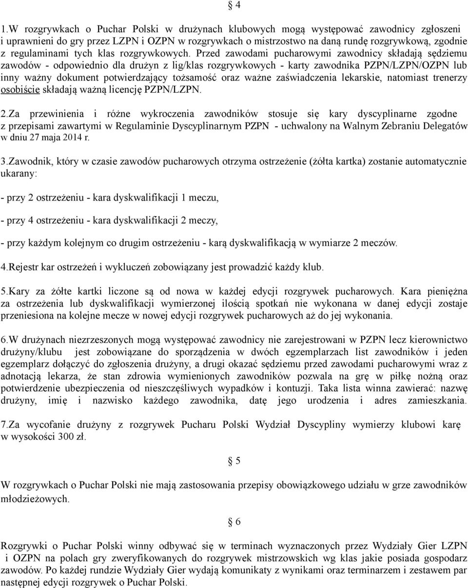 Przed zawodami pucharowymi zawodnicy składają sędziemu zawodów - odpowiednio dla drużyn z lig/klas rozgrywkowych - karty zawodnika PZPN/LZPN/OZPN lub inny ważny dokument potwierdzający tożsamość oraz