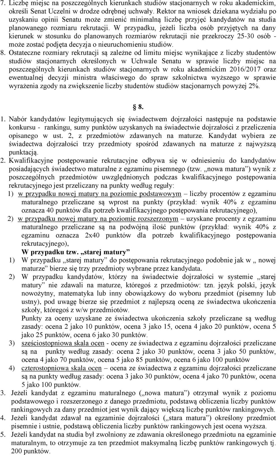 W przypadku, jeżeli liczba osób przyjętych na dany kierunek w stosunku do planowanych rozmiarów rekrutacji nie przekroczy 25-30 osób - może zostać podjęta decyzja o nieuruchomieniu studiów. 8.