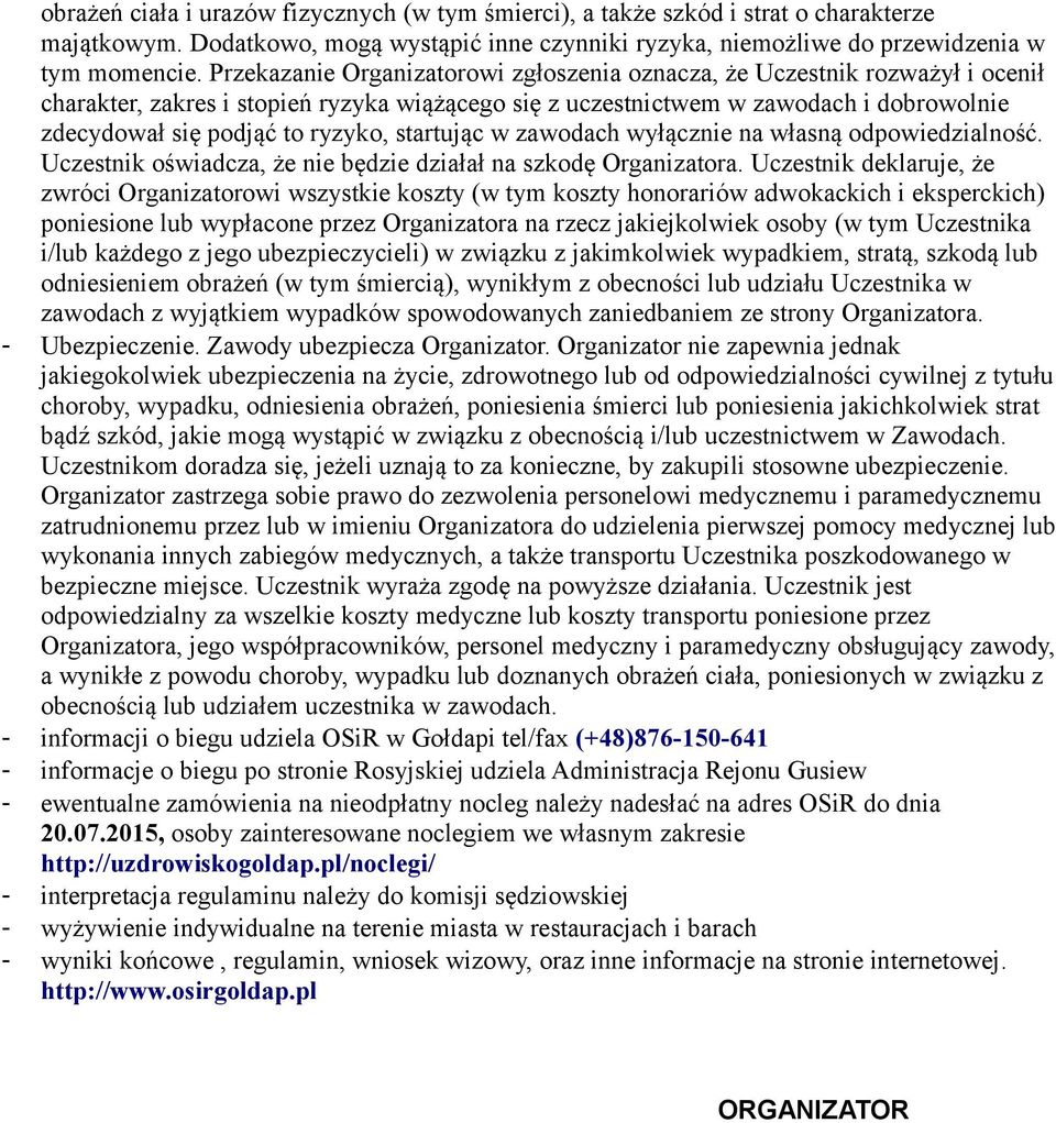 ryzyko, startując w zawodach wyłącznie na własną odpowiedzialność. Uczestnik oświadcza, że nie będzie działał na szkodę Organizatora.