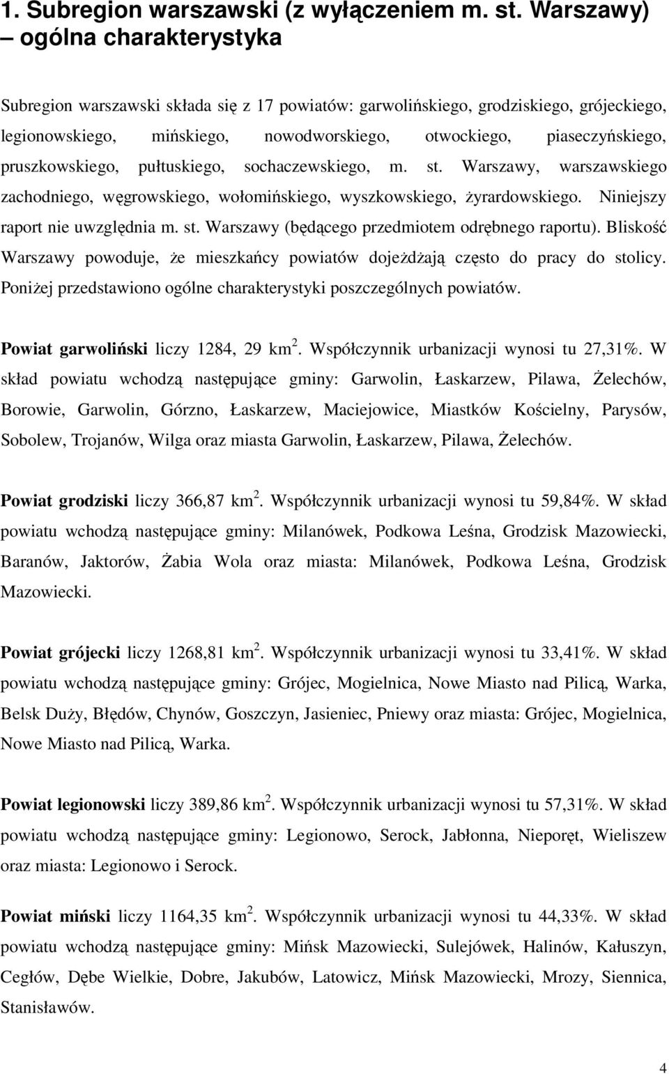 pruszkowskiego, pułtuskiego, sochaczewskiego, m. st. Warszawy, warszawskiego zachodniego, węgrowskiego, wołomińskiego, wyszkowskiego, żyrardowskiego. Niniejszy raport nie uwzględnia m. st. Warszawy (będącego przedmiotem odrębnego raportu).