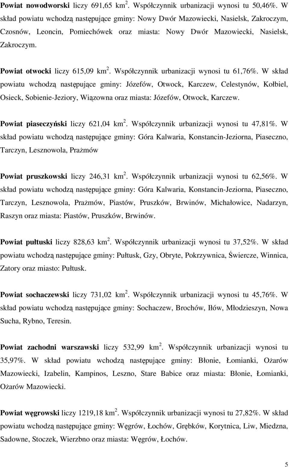 Powiat otwocki liczy 615,09 km 2. Współczynnik urbanizacji wynosi tu 61,76%.