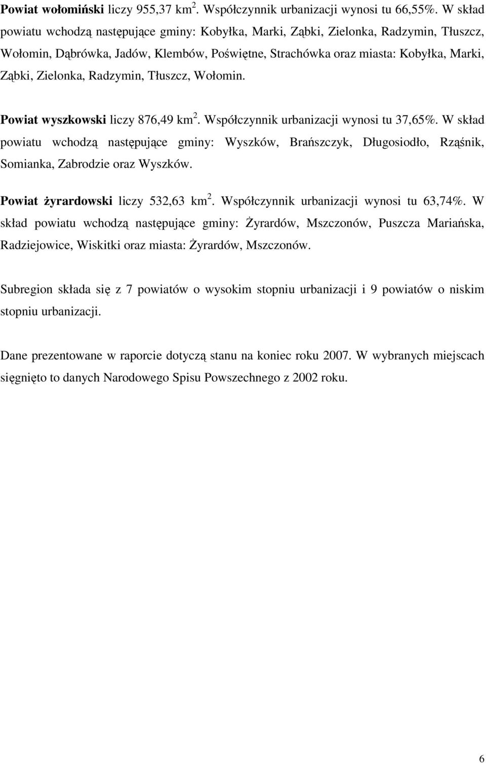 Radzymin, Tłuszcz, Wołomin. Powiat wyszkowski liczy 876,49 km 2. Współczynnik urbanizacji wynosi tu 37,65%.