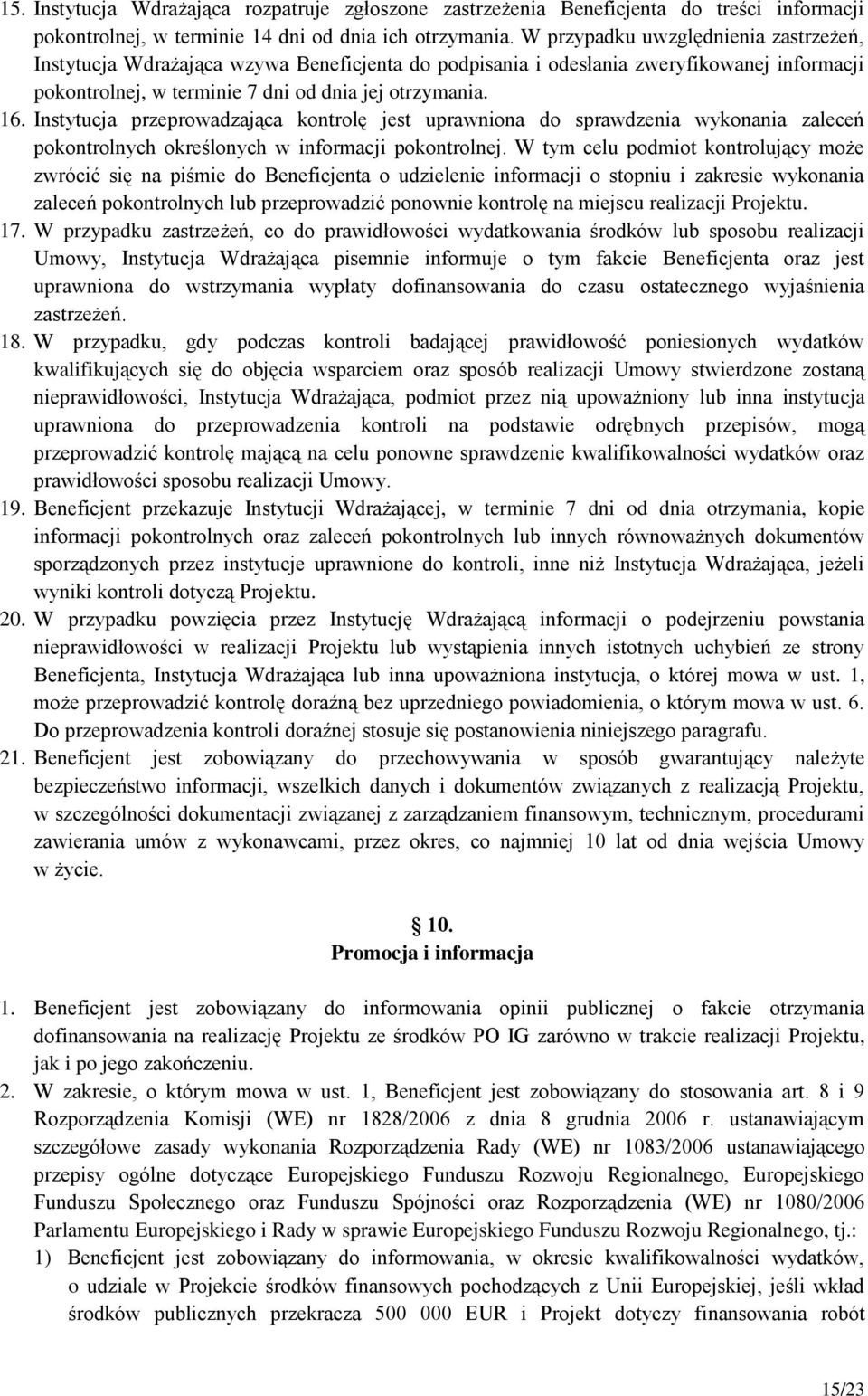 Instytucja przeprowadzająca kontrolę jest uprawniona do sprawdzenia wykonania zaleceń pokontrolnych określonych w informacji pokontrolnej.