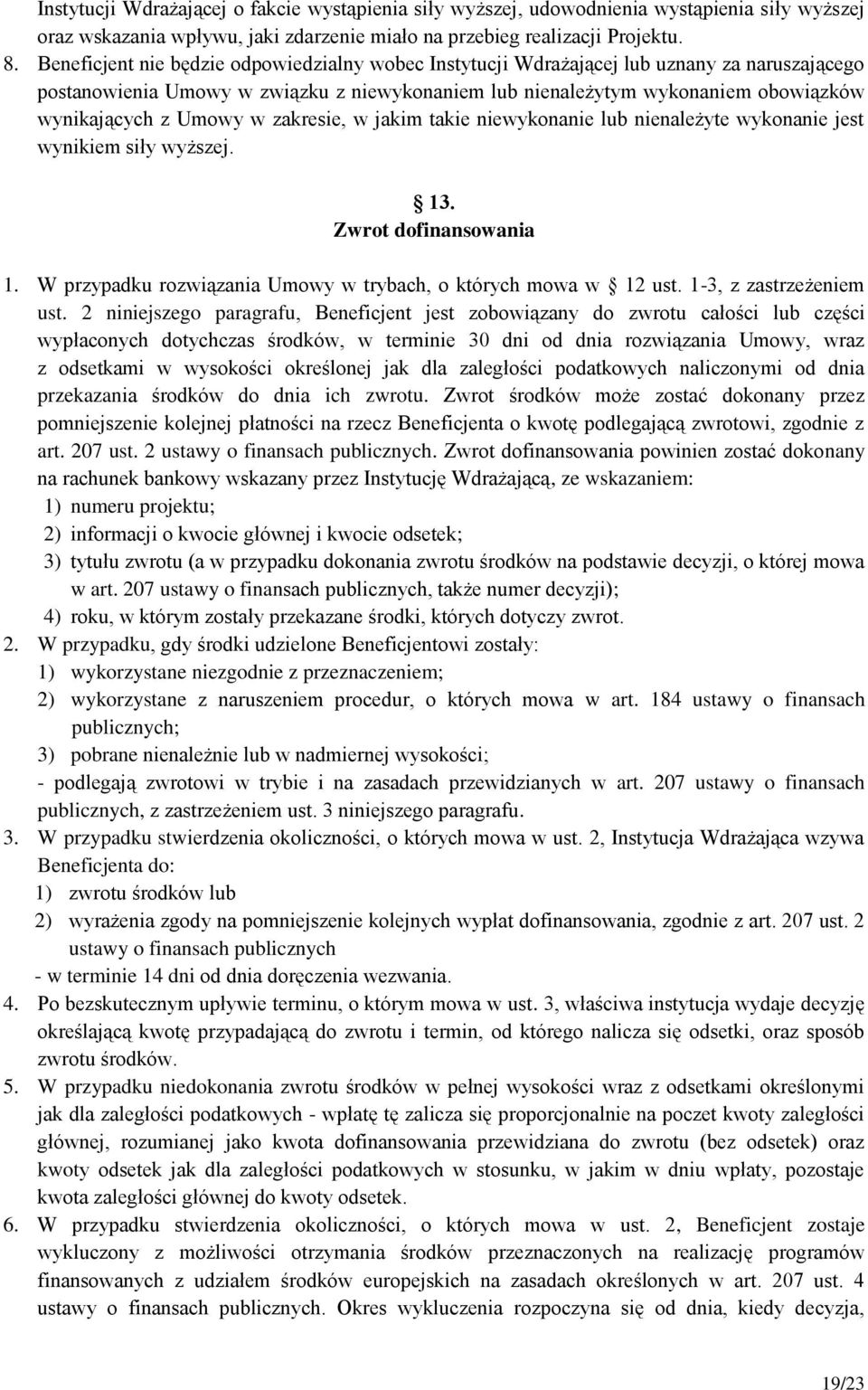 Umowy w zakresie, w jakim takie niewykonanie lub nienależyte wykonanie jest wynikiem siły wyższej. 13. Zwrot dofinansowania 1. W przypadku rozwiązania Umowy w trybach, o których mowa w 12 ust.