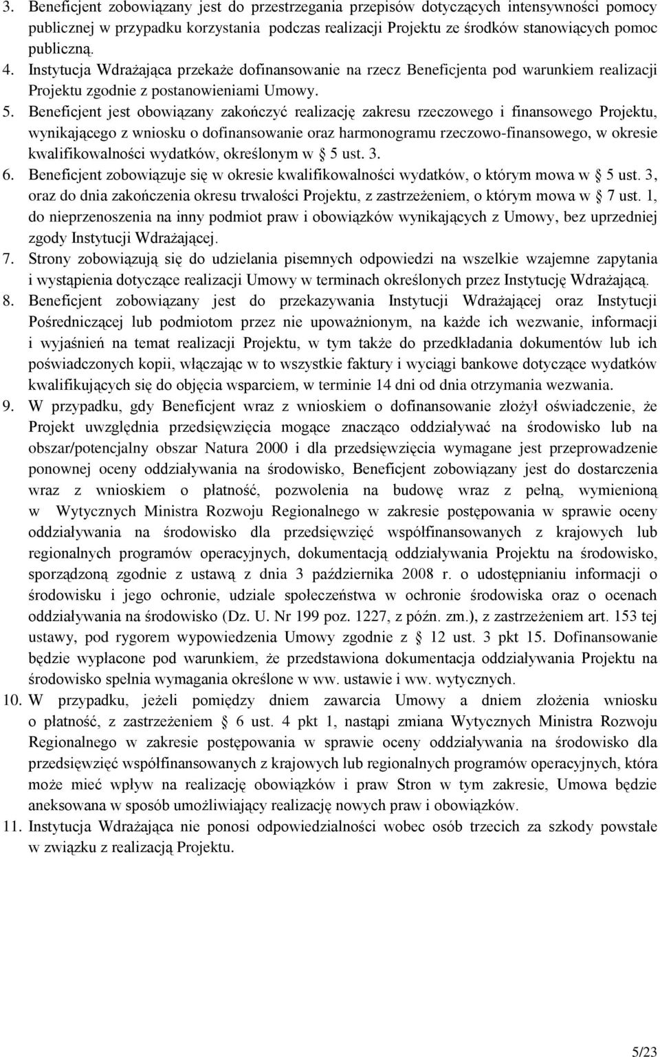 Beneficjent jest obowiązany zakończyć realizację zakresu rzeczowego i finansowego Projektu, wynikającego z wniosku o dofinansowanie oraz harmonogramu rzeczowo-finansowego, w okresie kwalifikowalności