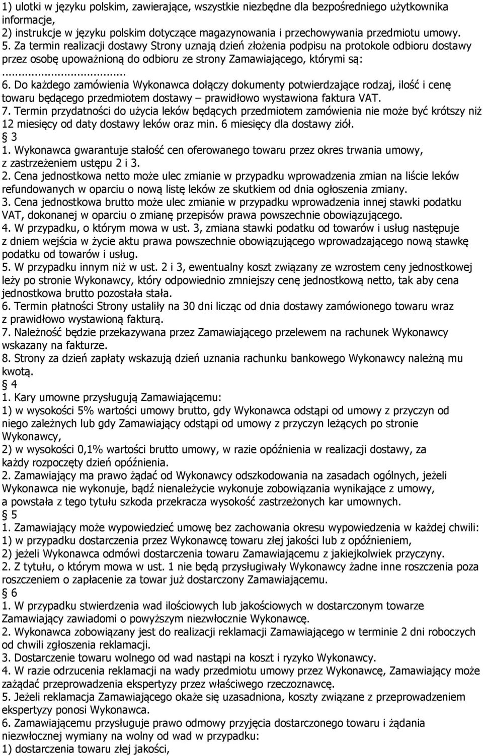Do każdego zamówienia Wykonawca dołączy dokumenty potwierdzające rodzaj, ilość i cenę towaru będącego przedmiotem dostawy prawidłowo wystawiona faktura VAT. 7.