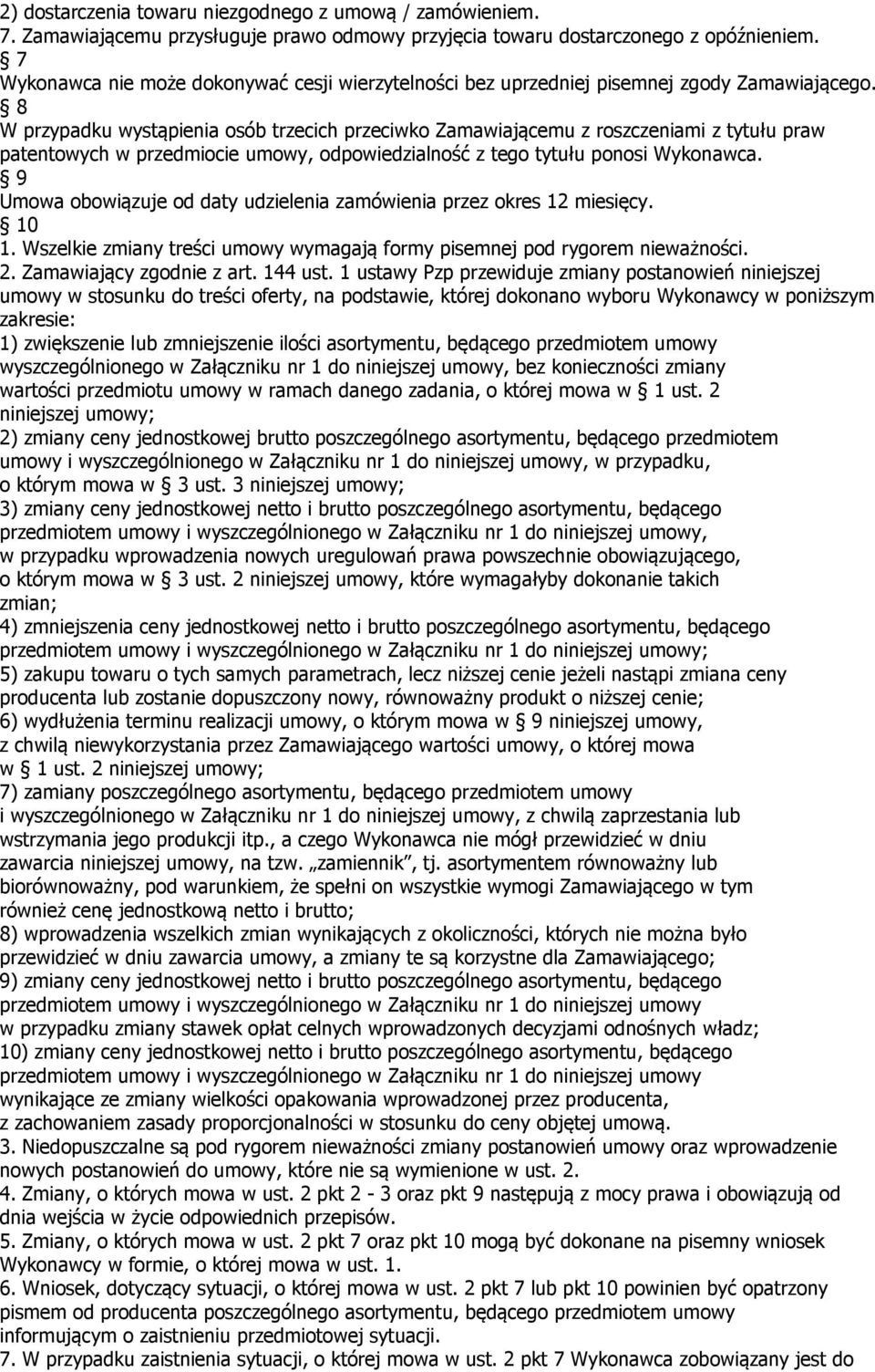 8 W przypadku wystąpienia osób trzecich przeciwko Zamawiającemu z roszczeniami z tytułu praw patentowych w przedmiocie umowy, odpowiedzialność z tego tytułu ponosi Wykonawca.