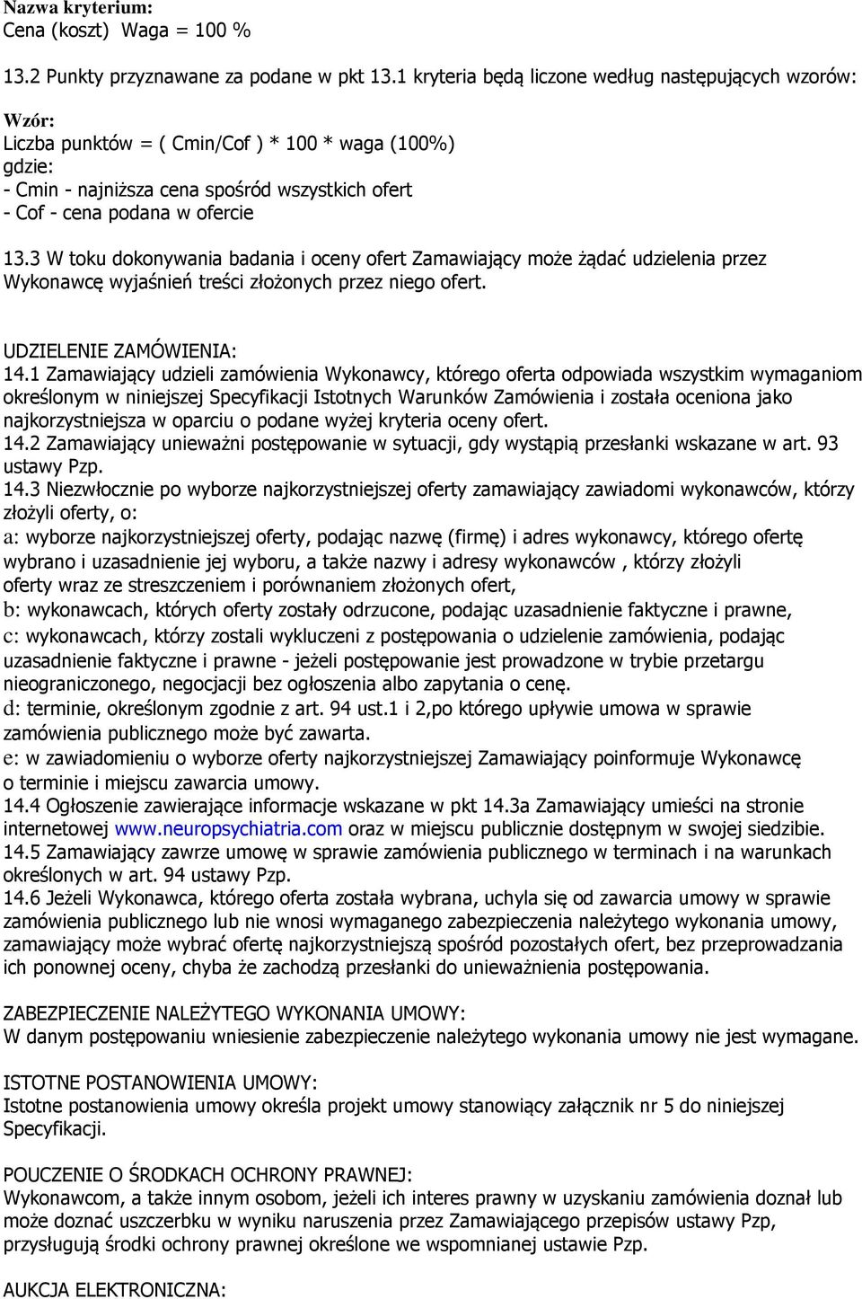 3 W toku dokonywania badania i oceny ofert Zamawiający może żądać udzielenia przez Wykonawcę wyjaśnień treści złożonych przez niego ofert. UDZIELENIE ZAMÓWIENIA: 14.