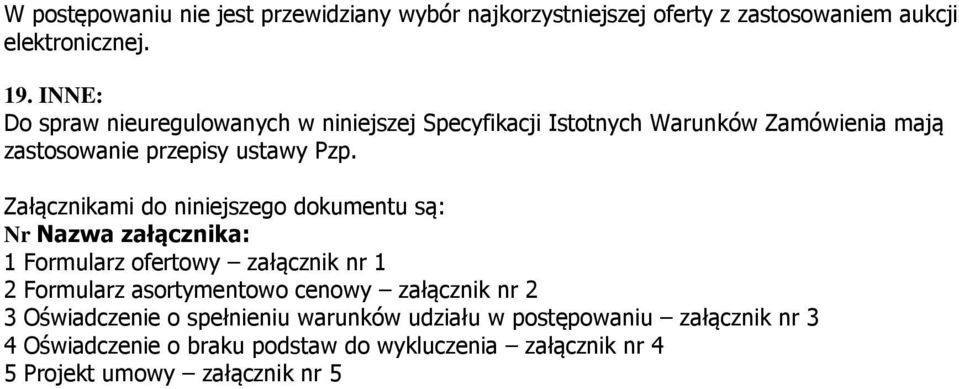 Załącznikami do niniejszego dokumentu są: Nr Nazwa załącznika: 1 Formularz ofertowy załącznik nr 1 2 Formularz asortymentowo cenowy