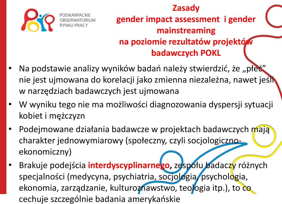mężczyzn Podejmowane działania badawcze w projektach badawczych mają charakter jednowymiarowy (społeczny, czyli socjologicznoekonomiczny) Brakuje podejścia interdyscyplinarnego,