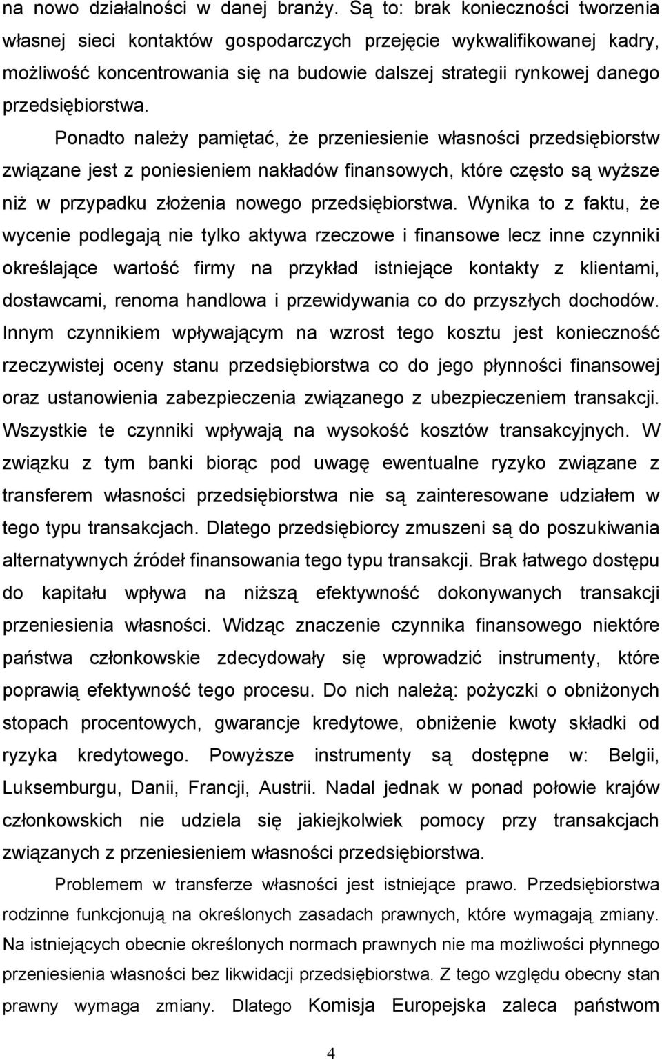 Ponadto należy pamiętać, że przeniesienie własności przedsiębiorstw związane jest z poniesieniem nakładów finansowych, które często są wyższe niż w przypadku złożenia nowego przedsiębiorstwa.