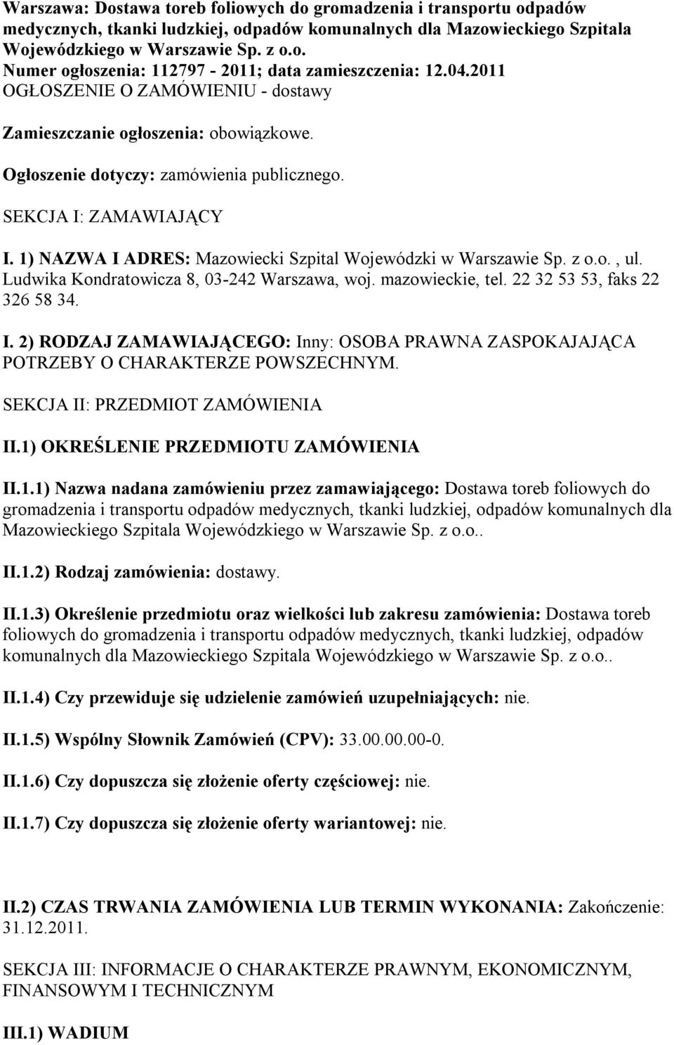 1) NAZWA I ADRES: Mazowiecki Szpital Wojewódzki w Warszawie Sp. z o.o., ul. Ludwika Kondratowicza 8, 03-242 Warszawa, woj. mazowieckie, tel. 22 32 53 53, faks 22 326 58 34. I. 2) RODZAJ ZAMAWIAJĄCEGO: Inny: OSOBA PRAWNA ZASPOKAJAJĄCA POTRZEBY O CHARAKTERZE POWSZECHNYM.