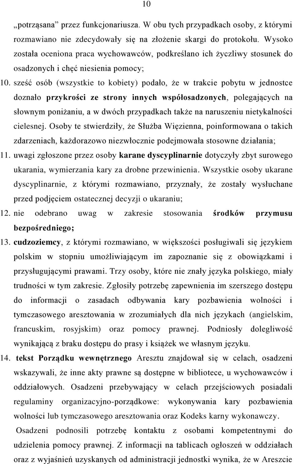 sześć osób (wszystkie to kobiety) podało, że w trakcie pobytu w jednostce doznało przykrości ze strony innych współosadzonych, polegających na słownym poniżaniu, a w dwóch przypadkach także na