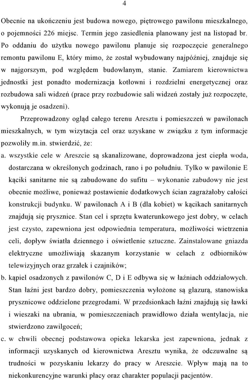 Zamiarem kierownictwa jednostki jest ponadto modernizacja kotłowni i rozdzielni energetycznej oraz rozbudowa sali widzeń (prace przy rozbudowie sali widzeń zostały już rozpoczęte, wykonują je
