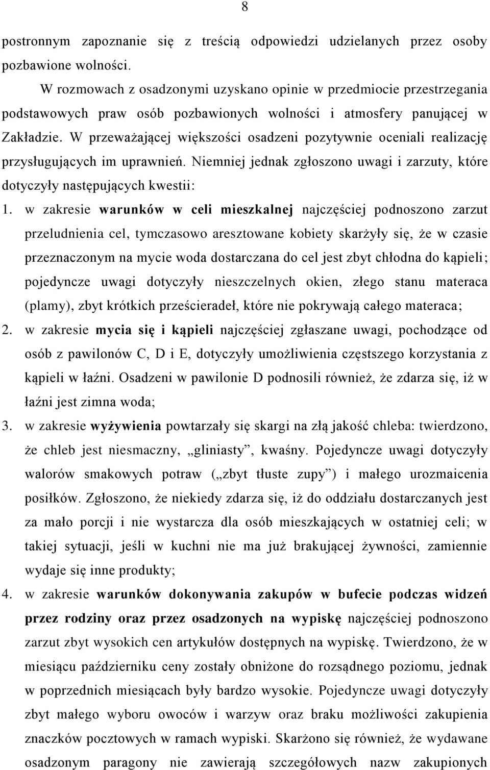 W przeważającej większości osadzeni pozytywnie oceniali realizację przysługujących im uprawnień. Niemniej jednak zgłoszono uwagi i zarzuty, które dotyczyły następujących kwestii: 1.
