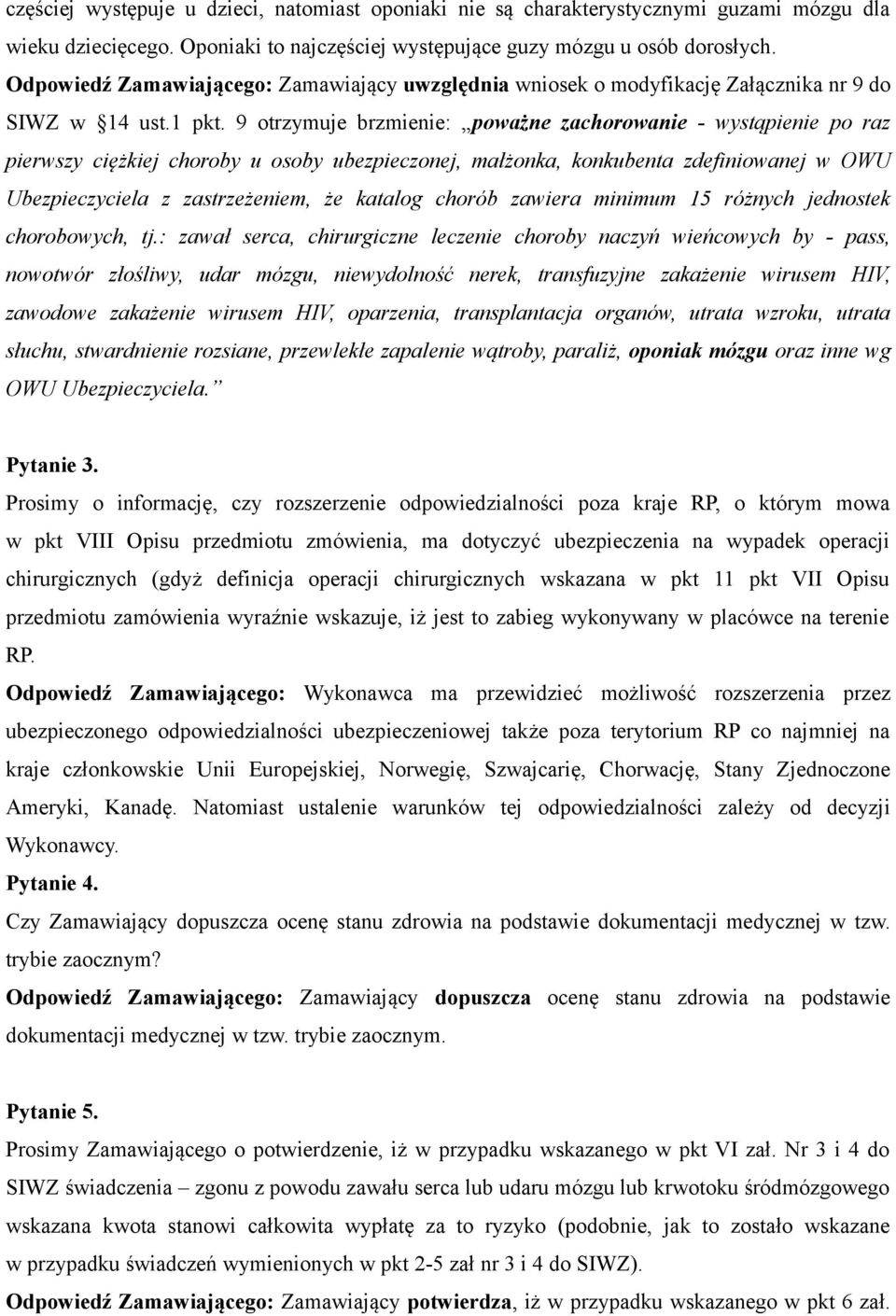 9 otrzymuje brzmienie: poważne zachorowanie - wystąpienie po raz pierwszy ciężkiej choroby u osoby ubezpieczonej, małżonka, konkubenta zdefiniowanej w OWU Ubezpieczyciela z zastrzeżeniem, że katalog