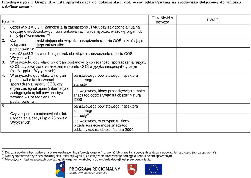 Czy załączono postanowienie (pkt 26 ppkt 3 Wytycznych) nakładające obowiązek sporządzenia raportu OOŚ i określające jego zakres albo stwierdzające brak obowiązku sporządzenia raportu OOŚ 3.