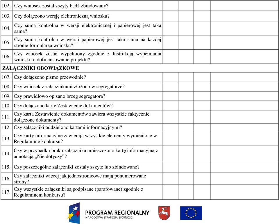 ZAŁĄCZNIKI OBOWIĄZKOWE 107. Czy dołączono pismo przewodnie? 108. Czy wniosek z załącznikami złoŝono w segregatorze? 109. Czy prawidłowo opisano brzeg segregatora? 110.