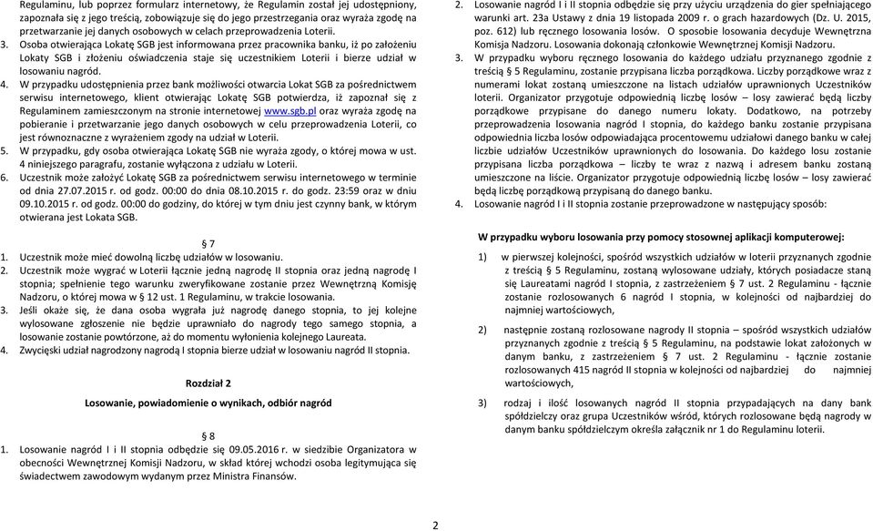 Osoba otwierająca Lokatę SGB jest informowana przez pracownika banku, iż po założeniu Lokaty SGB i złożeniu oświadczenia staje się uczestnikiem Loterii i bierze udział w losowaniu nagród. 4.