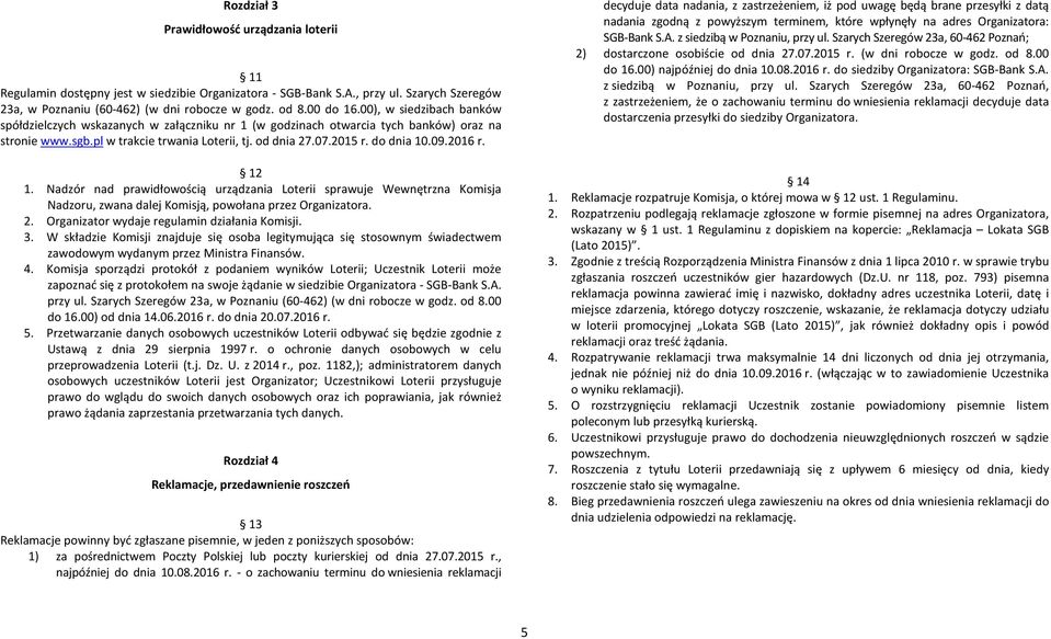 2016 r. 12 1. Nadzór nad prawidłowością urządzania Loterii sprawuje Wewnętrzna Komisja Nadzoru, zwana dalej Komisją, powołana przez Organizatora. 2. Organizator wydaje regulamin działania Komisji. 3.