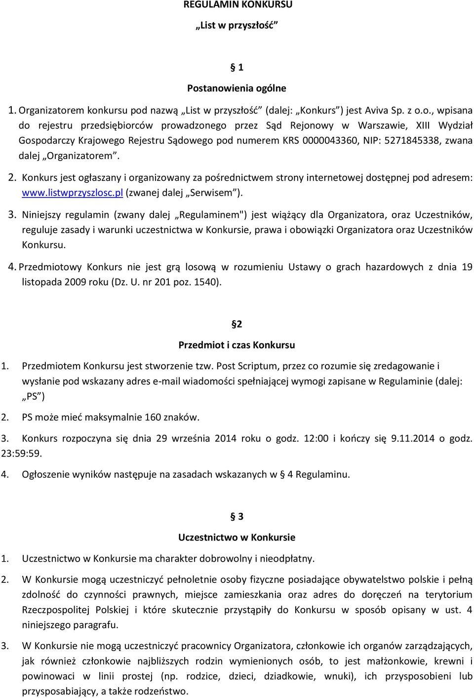 tanowienia ogólne 1. Organizatorem konkursu pod nazwą List w przyszłość (dalej: Konkurs ) jest Aviva Sp. z o.o., wpisana do rejestru przedsiębiorców prowadzonego przez Sąd Rejonowy w Warszawie, XIII