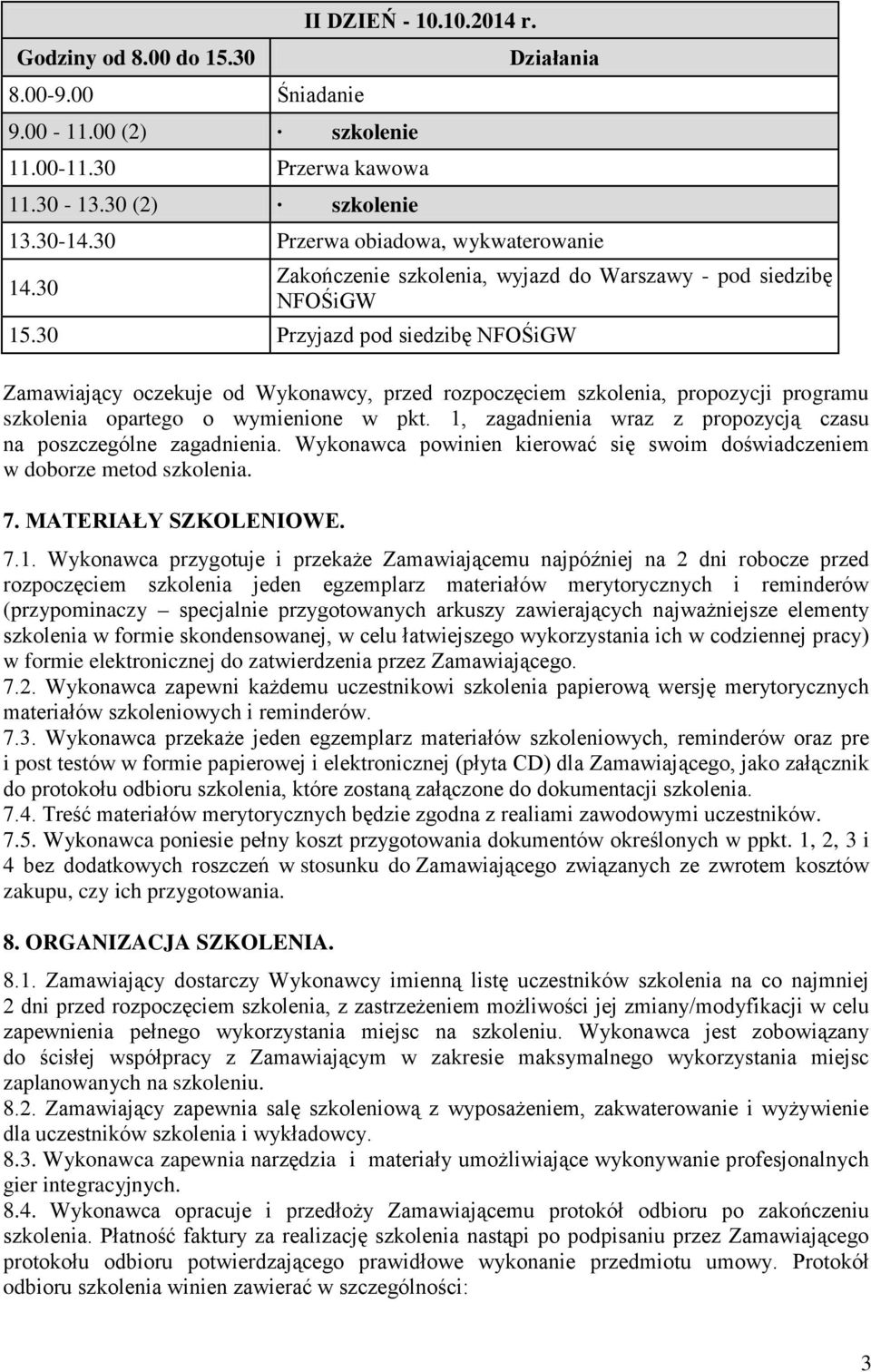 30 Przyjazd pod siedzibę NFOŚiGW Zamawiający oczekuje od Wykonawcy, przed rozpoczęciem szkolenia, propozycji programu szkolenia opartego o wymienione w pkt.