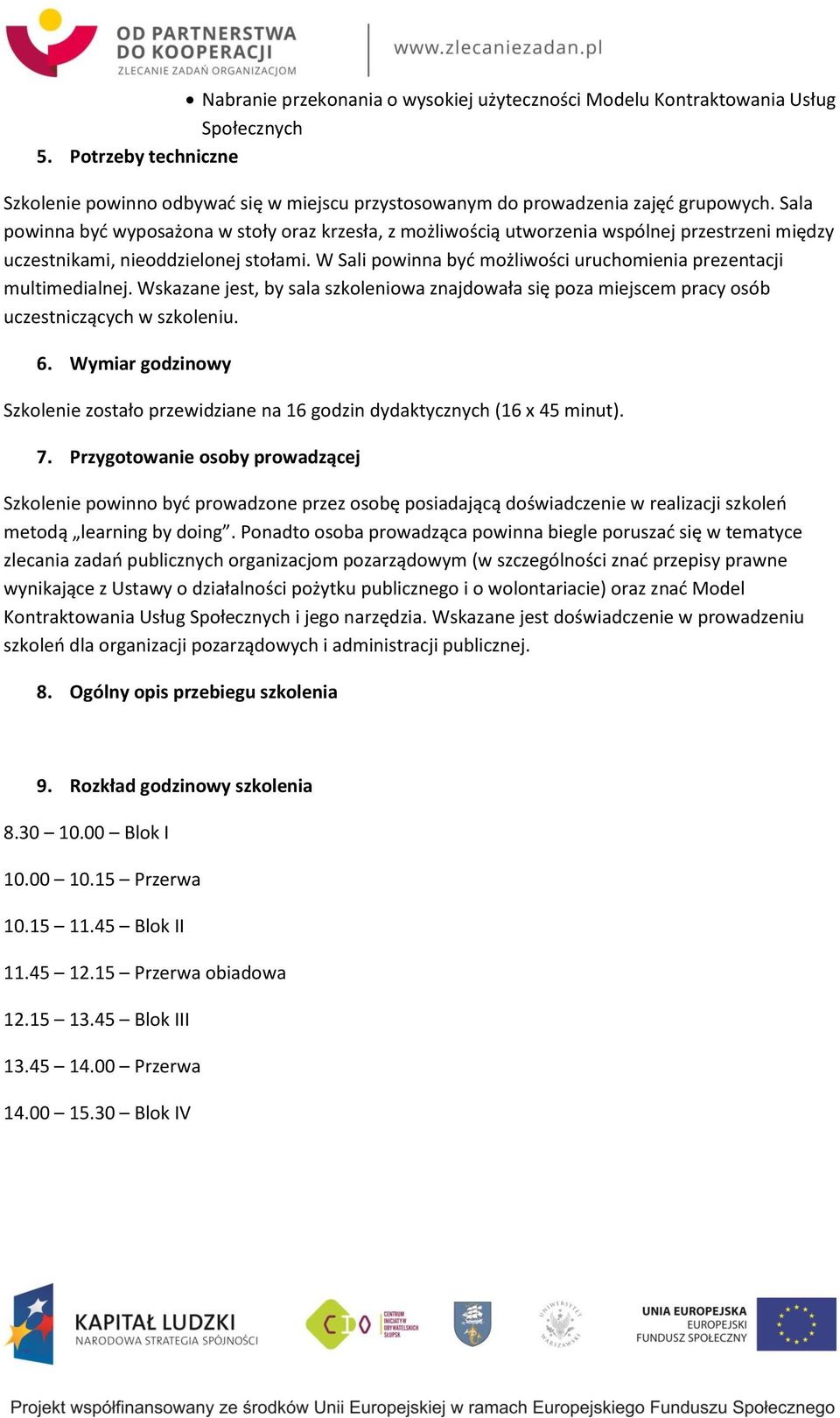 W Sali powinna być możliwości uruchomienia prezentacji multimedialnej. Wskazane jest, by sala szkoleniowa znajdowała się poza miejscem pracy osób uczestniczących w szkoleniu. 6.