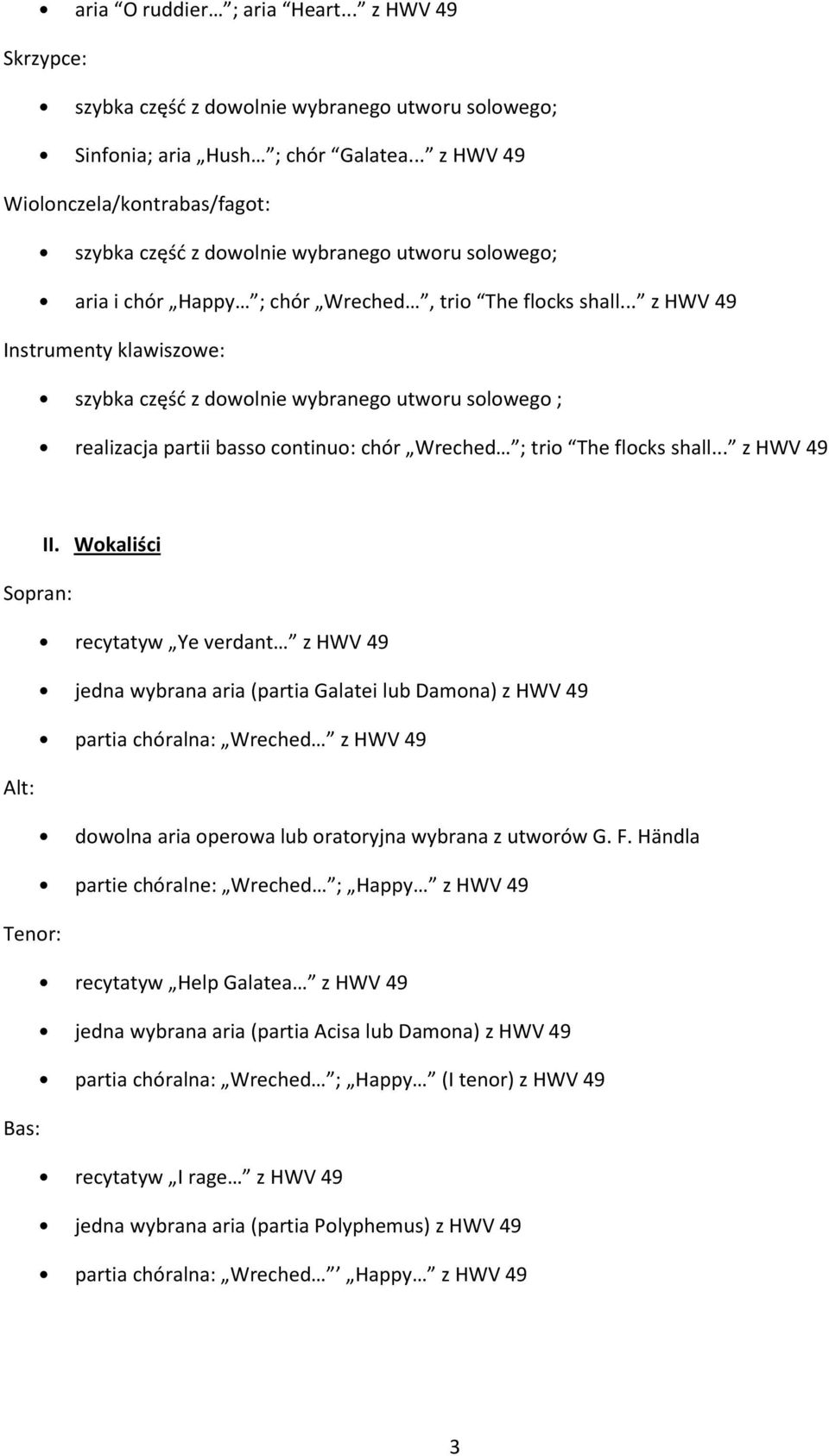 Wokaliści Sopran: recytatyw Ye verdant z HWV 49 jedna wybrana aria (partia Galatei lub Damona) z HWV 49 partia chóralna: Wreched z HWV 49 Alt: dowolna aria operowa lub oratoryjna wybrana z utworów G.