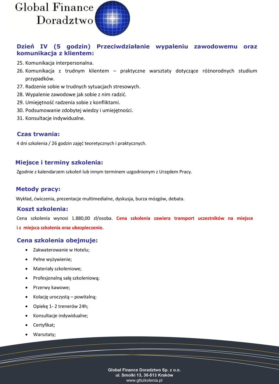 Umiejętnośd radzenia sobie z konfliktami. 30. Podsumowanie zdobytej wiedzy i umiejętności. 31. Konsultacje indywidualne. Czas trwania: 4 dni szkolenia / 26 godzin zajęd teoretycznych i praktycznych.