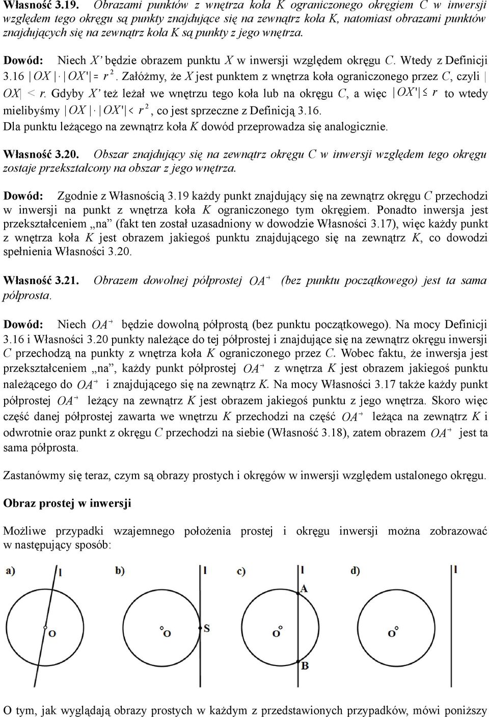 punkty z jego wnętrza. Dowód: Niech X będzie obrazem punktu X w inwersji względem okręgu. Wtedy z Definicji 3.16 OX OX ' = r.