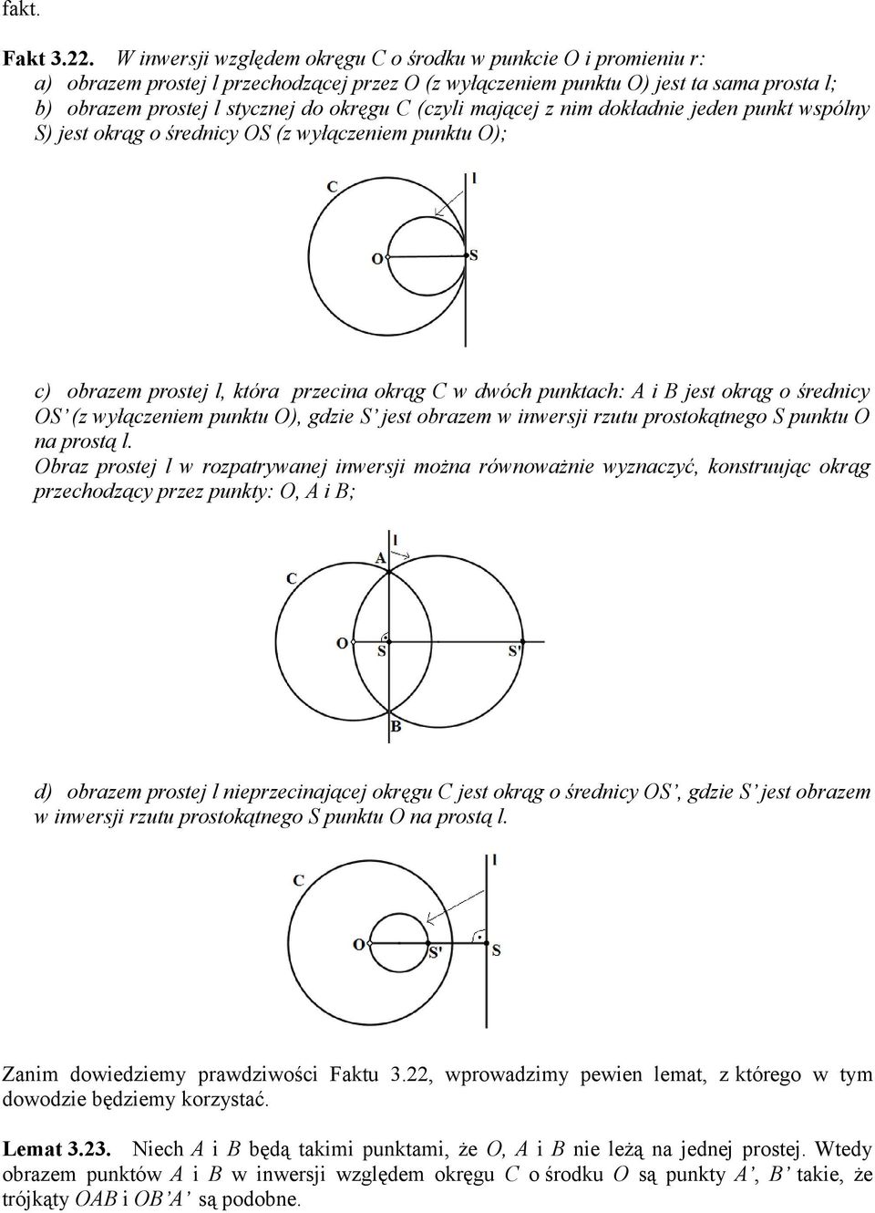 (czyli mającej z nim dokładnie jeden punkt wspólny S) jest okrąg o średnicy OS (z wyłączeniem punktu O); c) obrazem prostej l, która przecina okrąg w dwóch punktach: A i B jest okrąg o średnicy OS (z