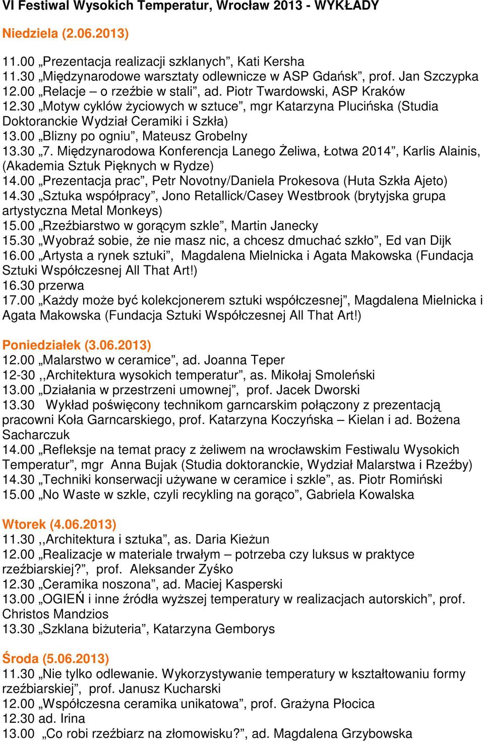 00 Blizny po ogniu, Mateusz Grobelny 13.30 7. Międzynarodowa Konferencja Lanego śeliwa, Łotwa 2014, Karlis Alainis, (Akademia Sztuk Pięknych w Rydze) 14.