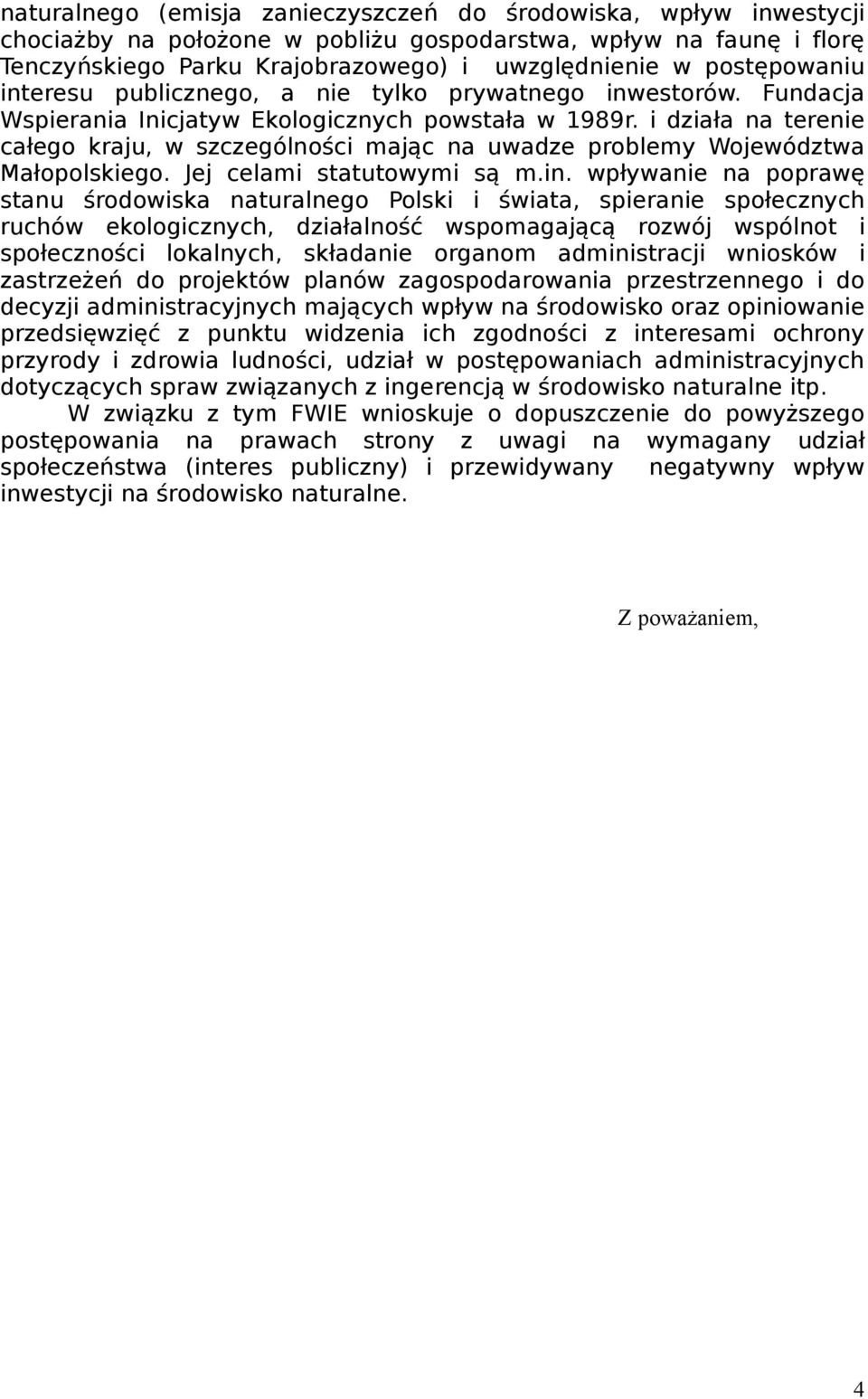 i działa na terenie całego kraju, w szczególności mając na uwadze problemy Województwa Małopolskiego. Jej celami statutowymi są m.in.