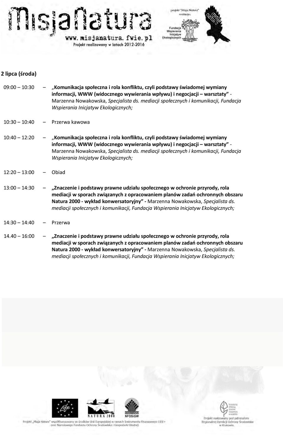 mediacji społecznych i komunikacji, Fundacja Wspierania Inicjatyw Ekologicznych; 10:30 10:40 Przerwa kawowa 10:40 12:20 Komunikacja społeczna i rola konfliktu, czyli podstawy świadomej wymiany