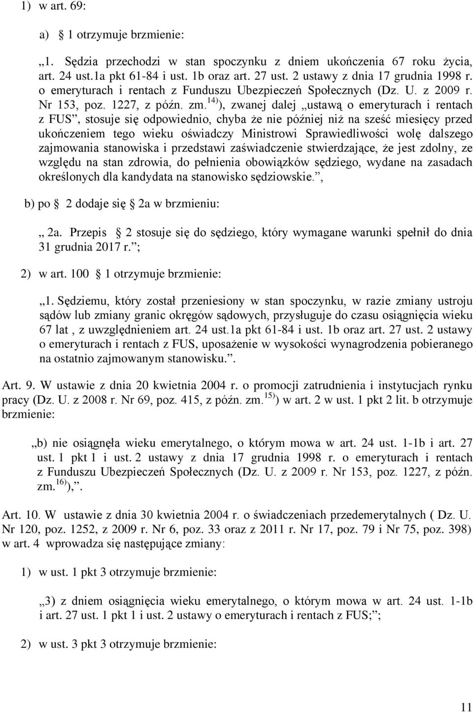 14) ), zwanej dalej ustawą o emeryturach i rentach z FUS, stosuje się odpowiednio, chyba że nie później niż na sześć miesięcy przed ukończeniem tego wieku oświadczy Ministrowi Sprawiedliwości wolę