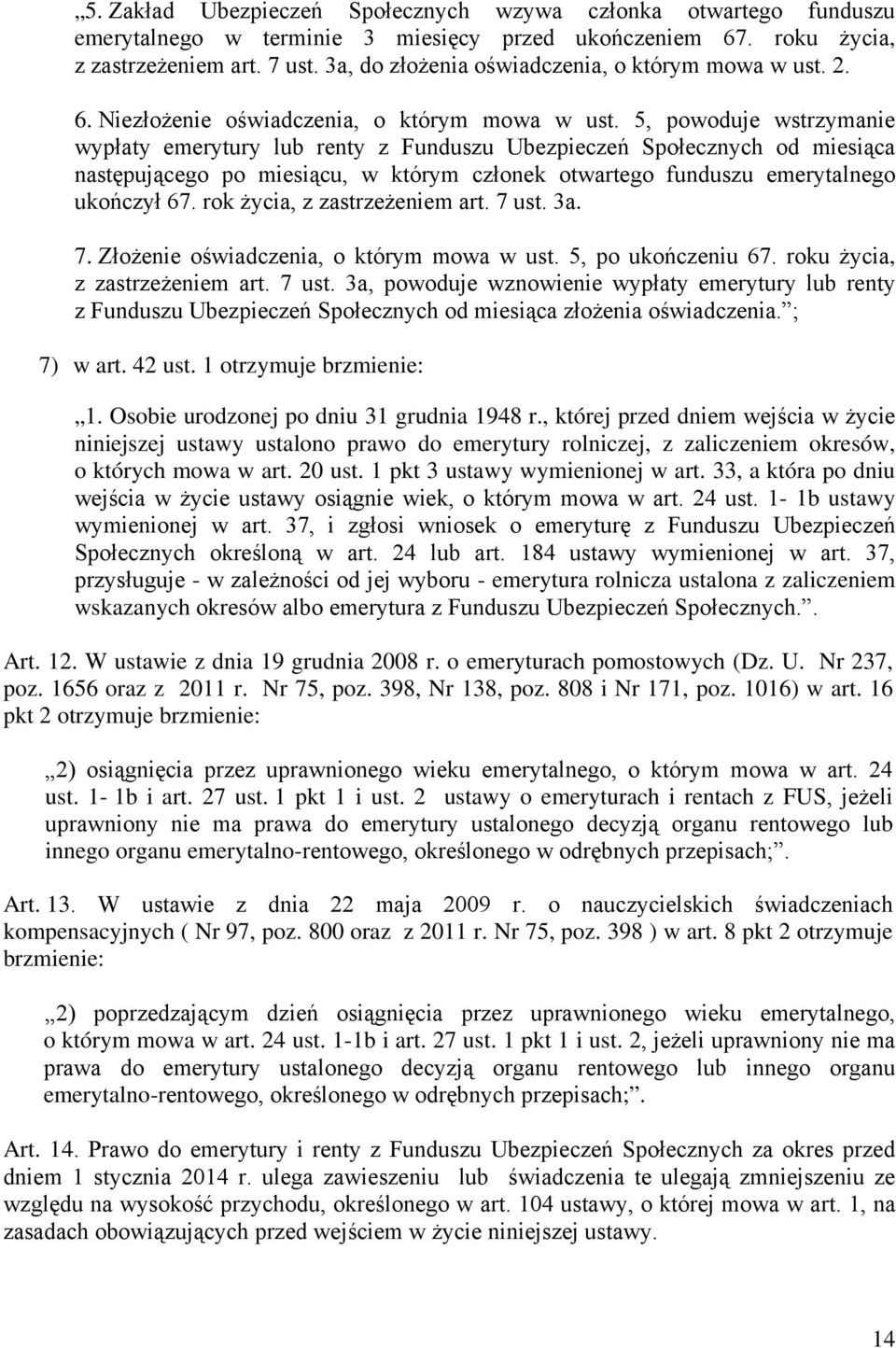 5, powoduje wstrzymanie wypłaty emerytury lub renty z Funduszu Ubezpieczeń Społecznych od miesiąca następującego po miesiącu, w którym członek otwartego funduszu emerytalnego ukończył 67.