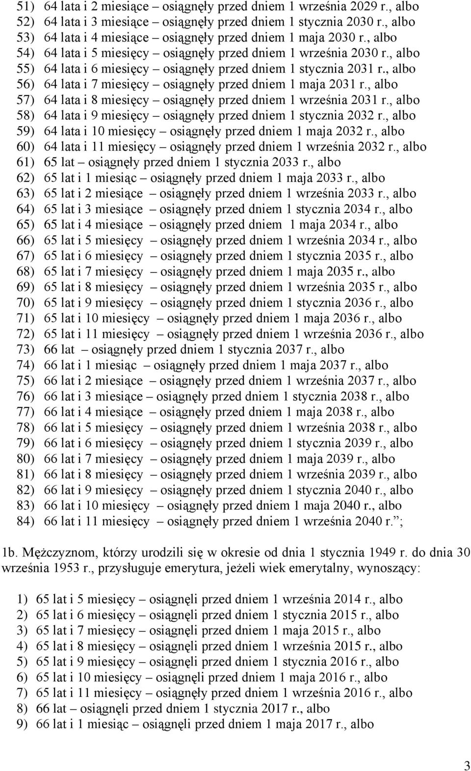 , albo 55) 64 lata i 6 miesięcy osiągnęły przed dniem 1 stycznia 2031 r., albo 56) 64 lata i 7 miesięcy osiągnęły przed dniem 1 maja 2031 r.