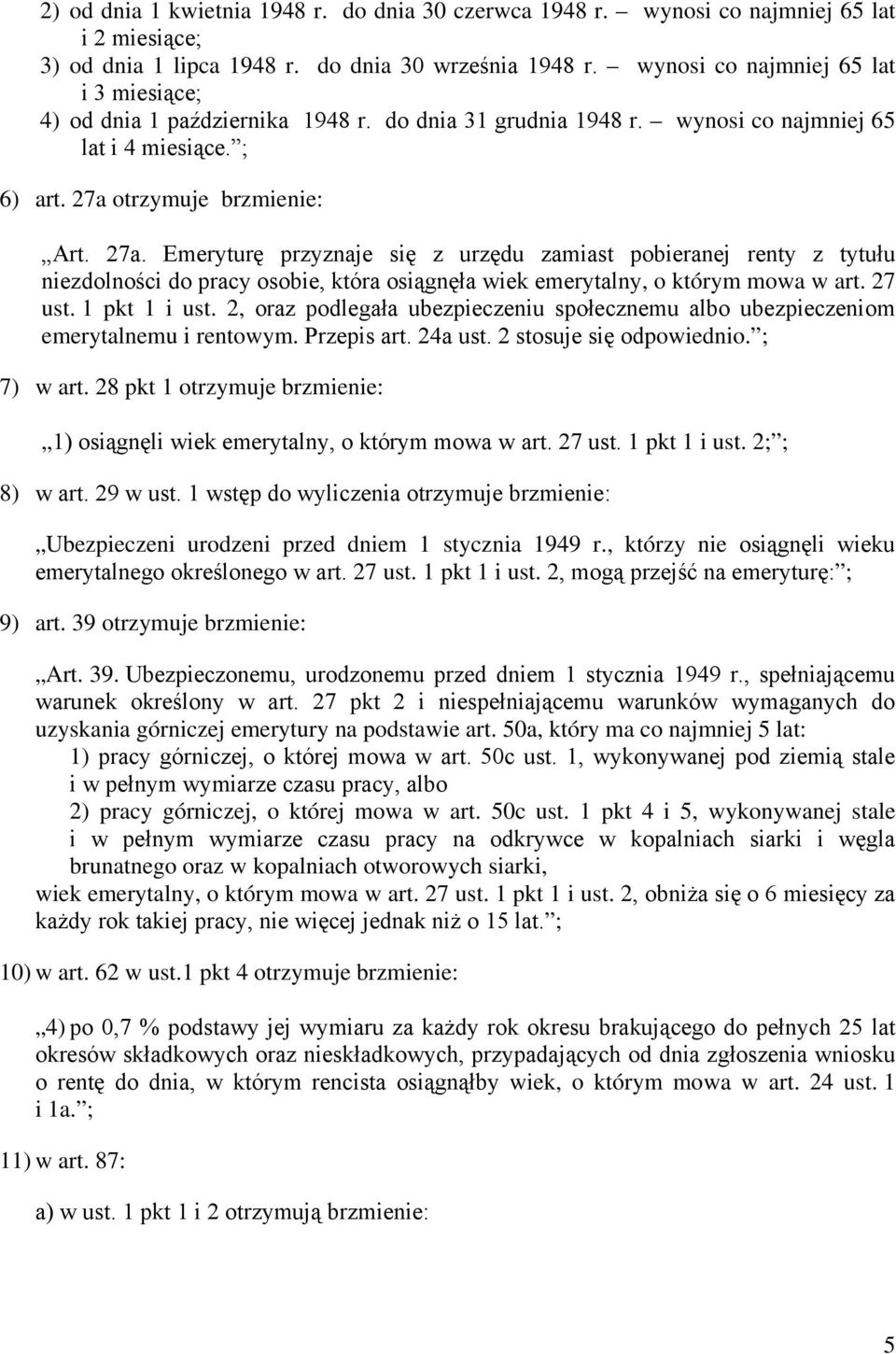 otrzymuje brzmienie: Art. 27a. Emeryturę przyznaje się z urzędu zamiast pobieranej renty z tytułu niezdolności do pracy osobie, która osiągnęła wiek, o którym mowa w art. 27 ust. 1 pkt 1 i ust.