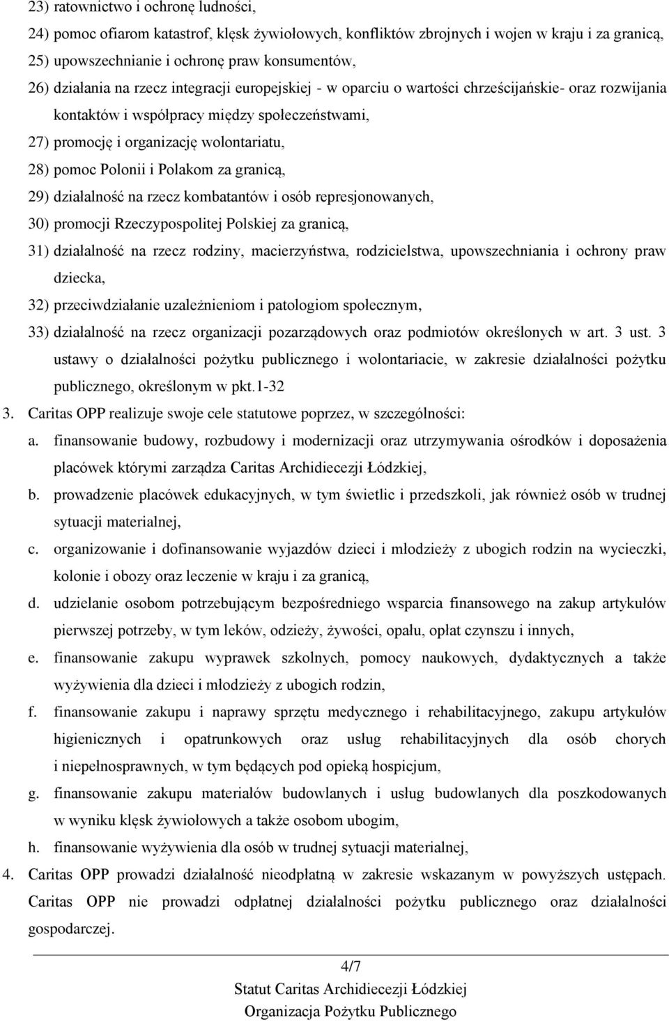 Polakom za granicą, 29) działalność na rzecz kombatantów i osób represjonowanych, 30) promocji Rzeczypospolitej Polskiej za granicą, 31) działalność na rzecz rodziny, macierzyństwa, rodzicielstwa,