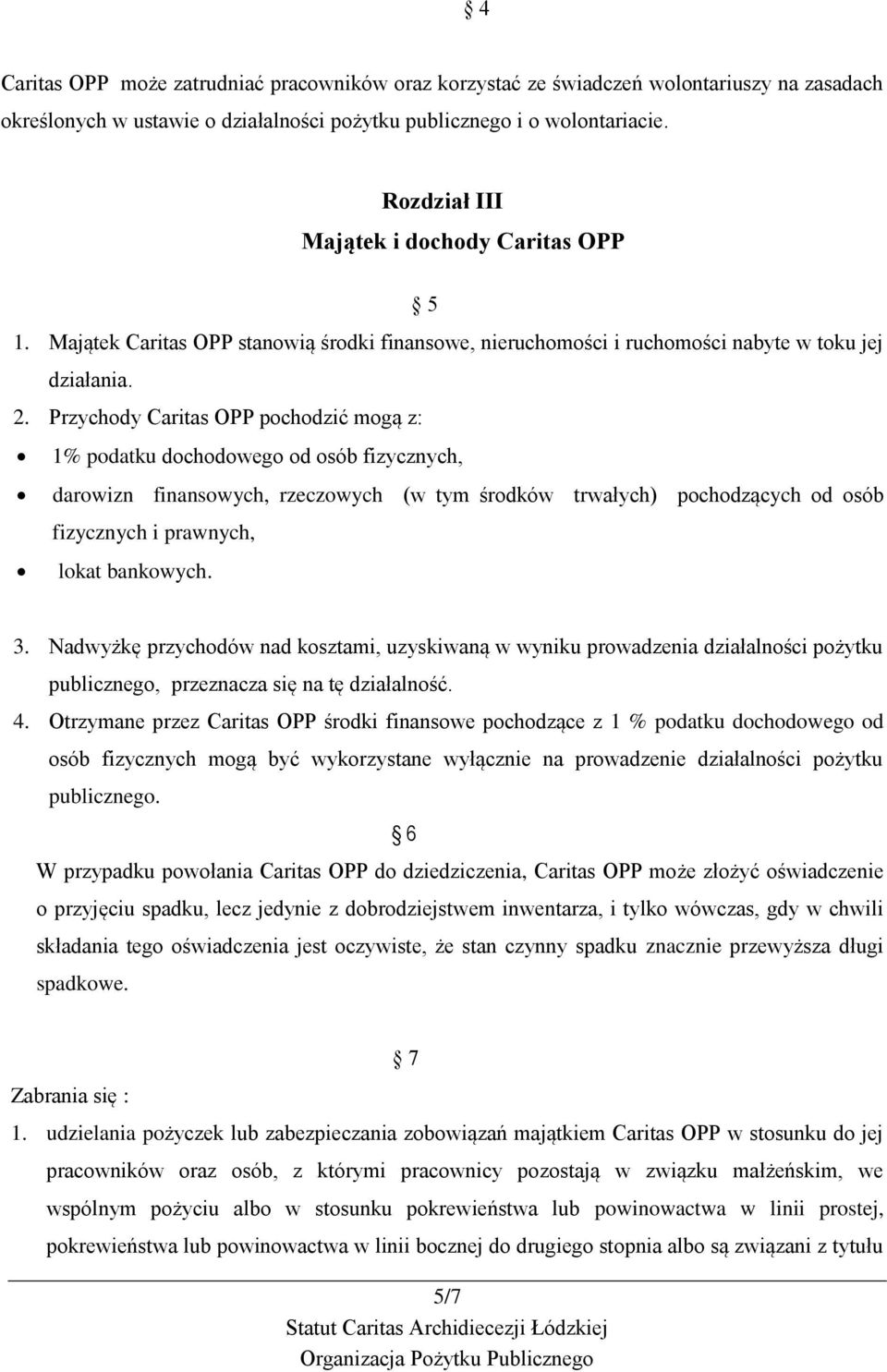 Przychody Caritas OPP pochodzić mogą z: 1% podatku dochodowego od osób fizycznych, darowizn finansowych, rzeczowych (w tym środków trwałych) pochodzących od osób fizycznych i prawnych, lokat