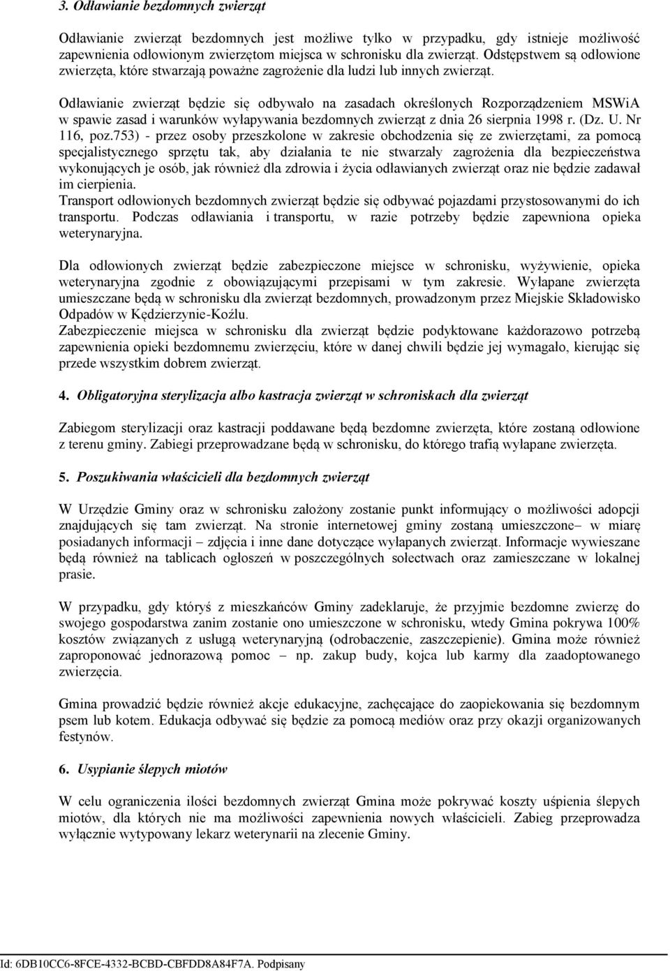 Odławianie zwierząt będzie się odbywało na zasadach określonych Rozporządzeniem MSWiA w spawie zasad i warunków wyłapywania bezdomnych zwierząt z dnia 26 sierpnia 1998 r. (Dz. U. Nr 116, poz.